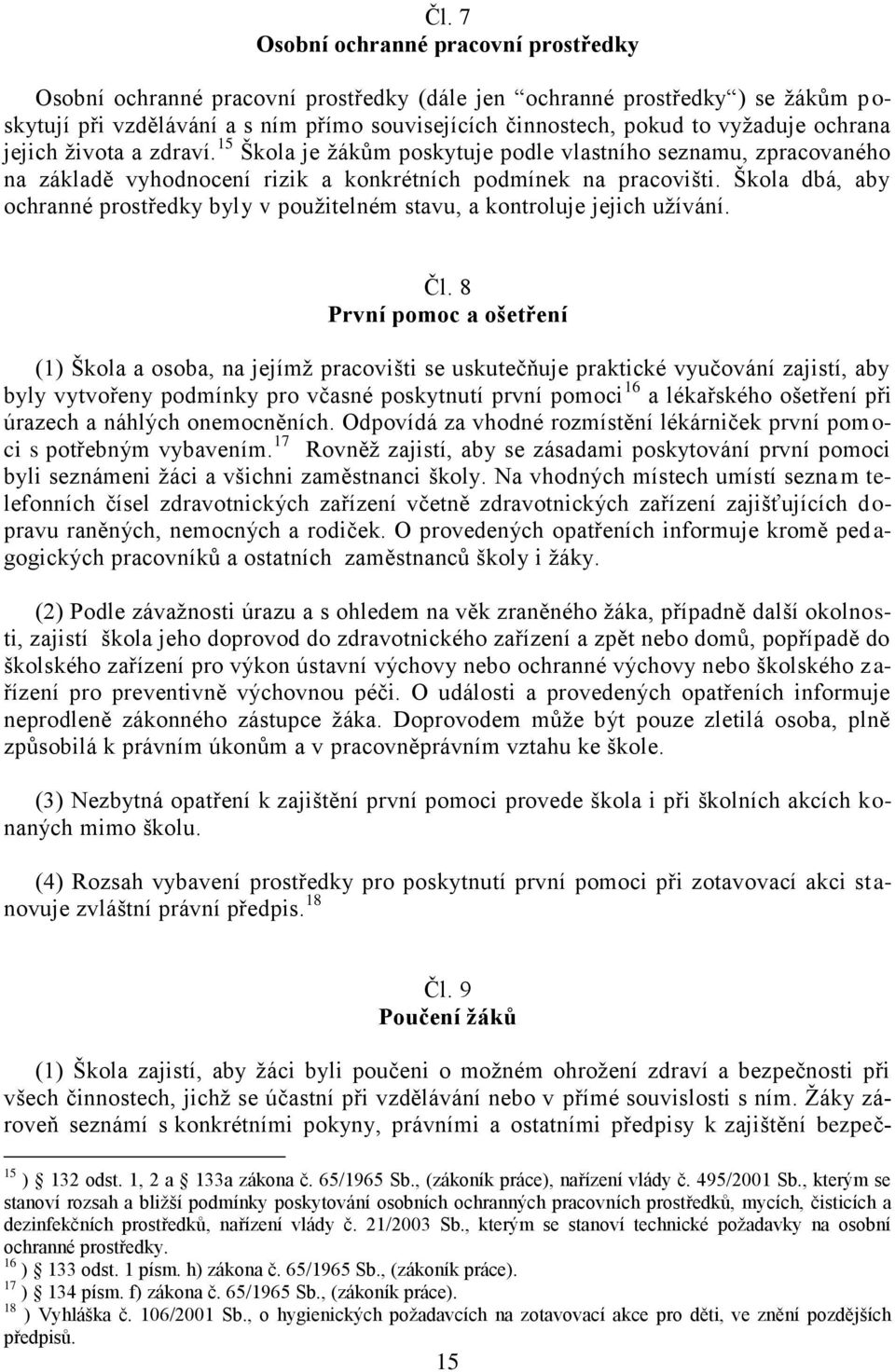 Škola dbá, aby ochranné prostředky byly v použitelném stavu, a kontroluje jejich užívání. Čl.