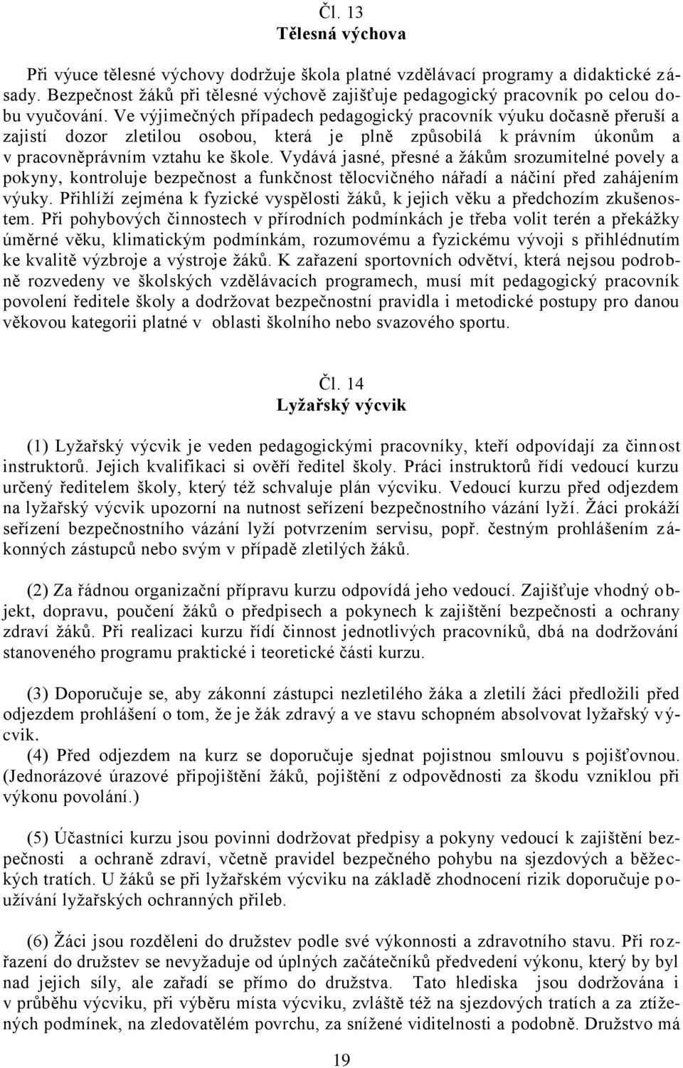 Ve výjimečných případech pedagogický pracovník výuku dočasně přeruší a zajistí dozor zletilou osobou, která je plně způsobilá k právním úkonům a v pracovněprávním vztahu ke škole.