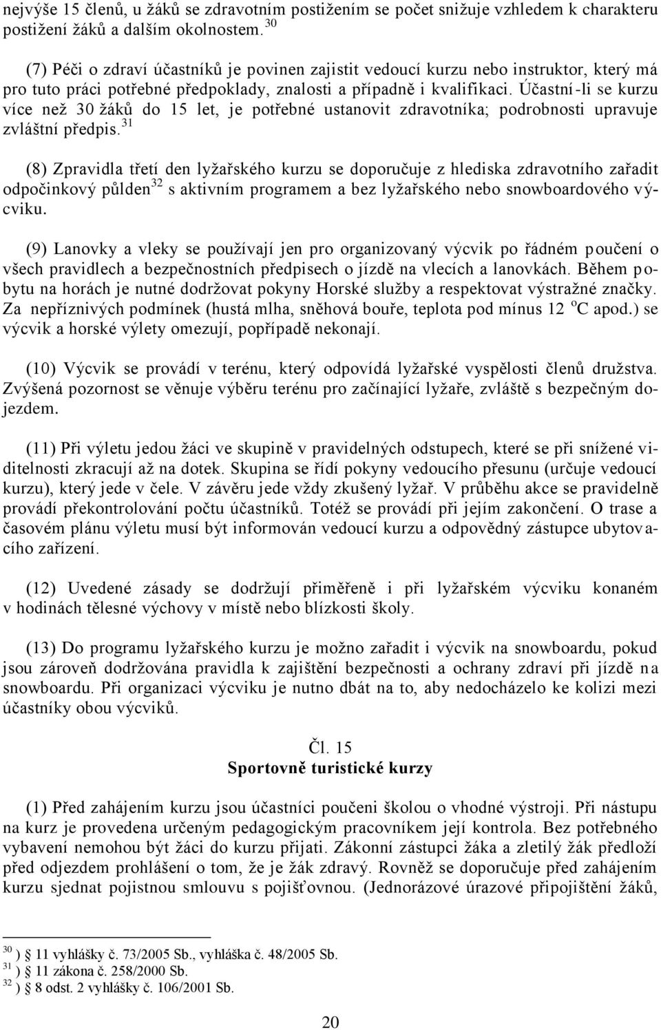 Účastní-li se kurzu více než 30 žáků do 15 let, je potřebné ustanovit zdravotníka; podrobnosti upravuje zvláštní předpis.