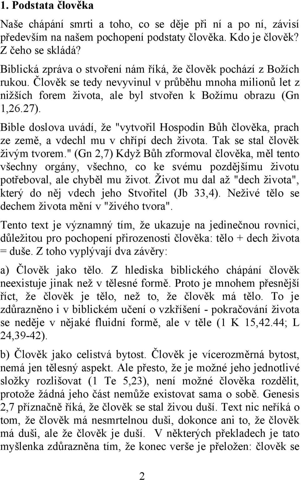 Bible doslova uvádí, že "vytvořil Hospodin Bůh člověka, prach ze země, a vdechl mu v chřípí dech života. Tak se stal člověk živým tvorem.