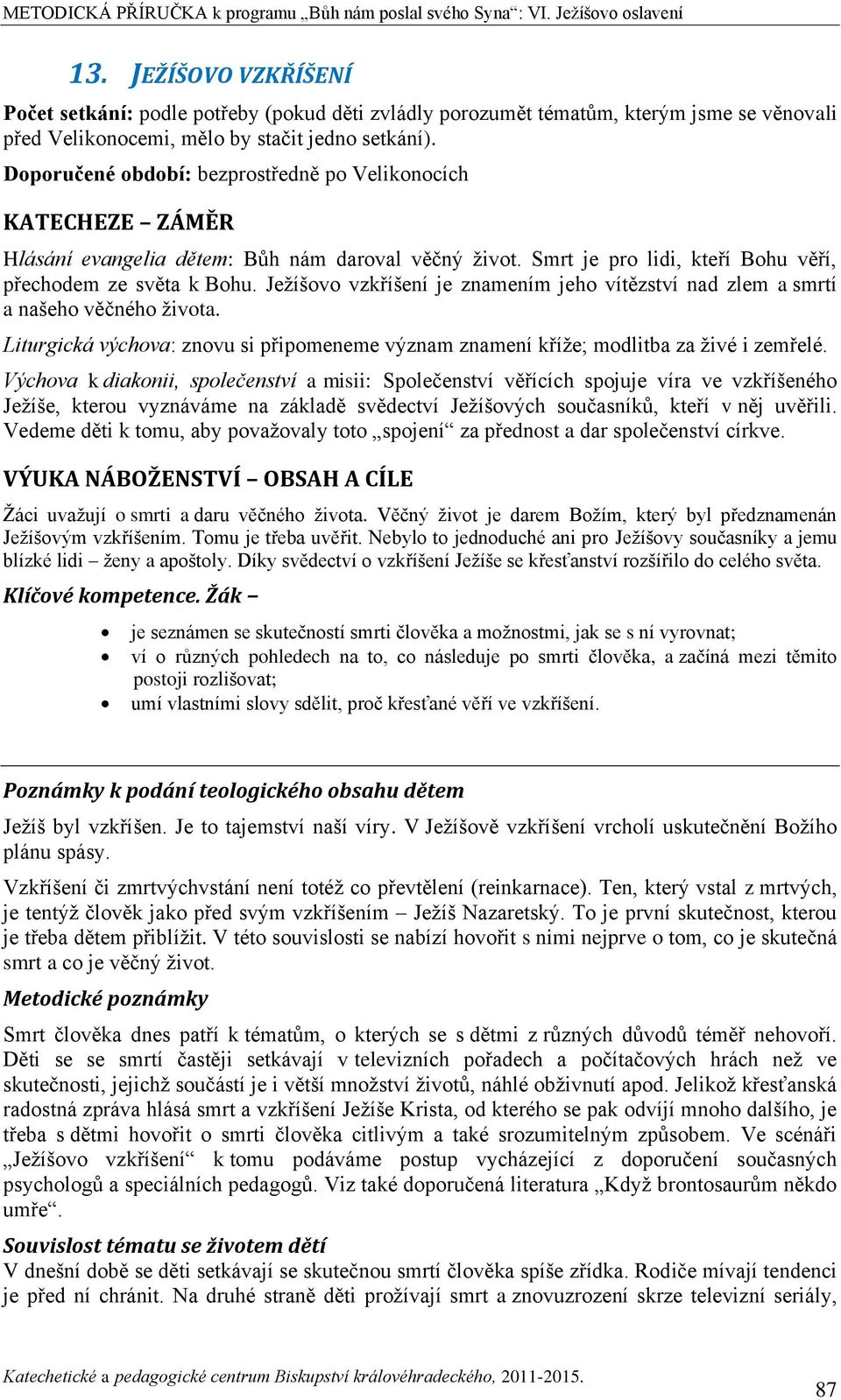 Ježíšovo vzkříšení je znamením jeho vítězství nad zlem a smrtí a našeho věčného života. Liturgická výchova: znovu si připomeneme význam znamení kříže; modlitba za živé i zemřelé.