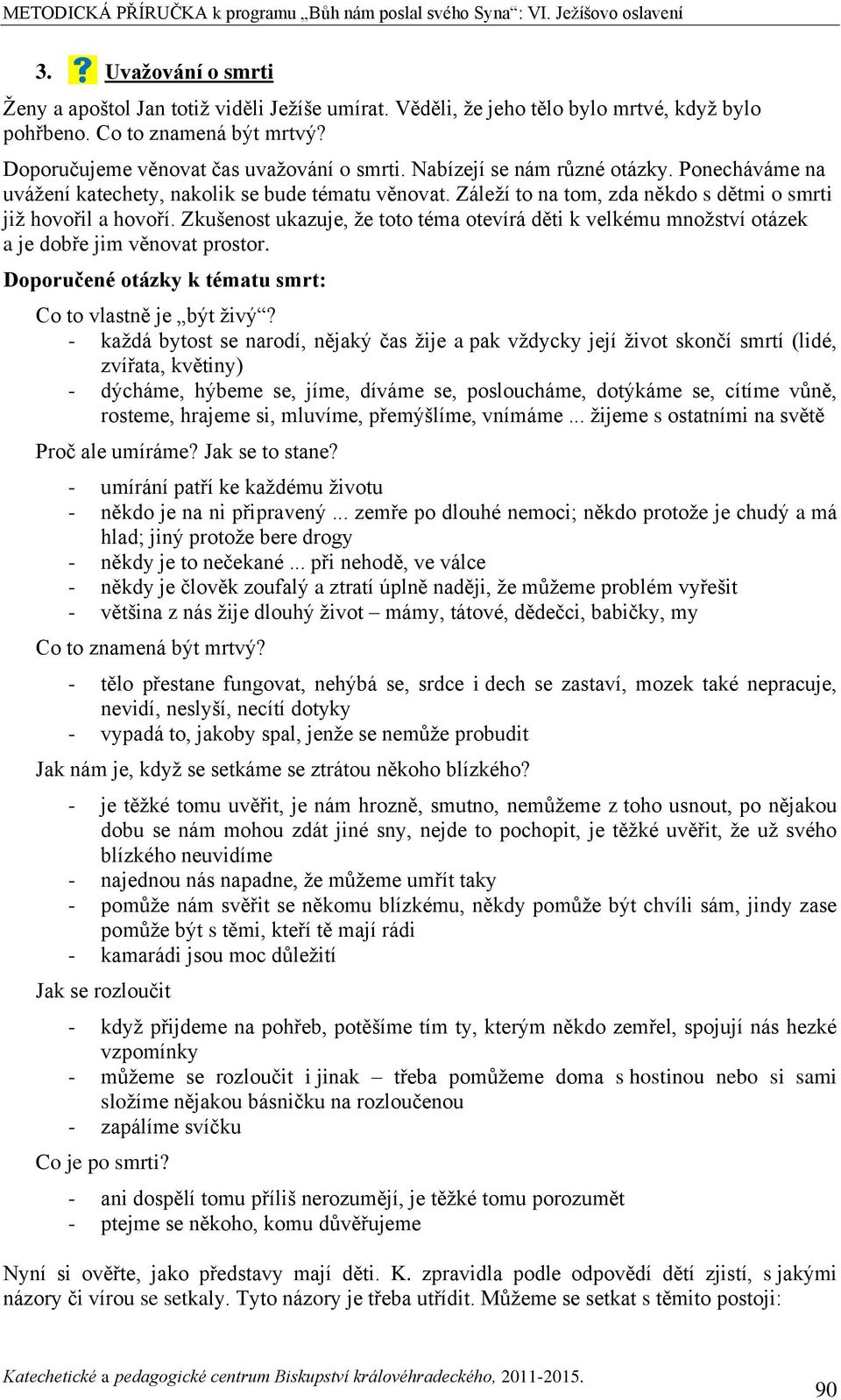 Zkušenost ukazuje, že toto téma otevírá děti k velkému množství otázek a je dobře jim věnovat prostor. Doporučené otázky k tématu smrt: Co to vlastně je být živý?