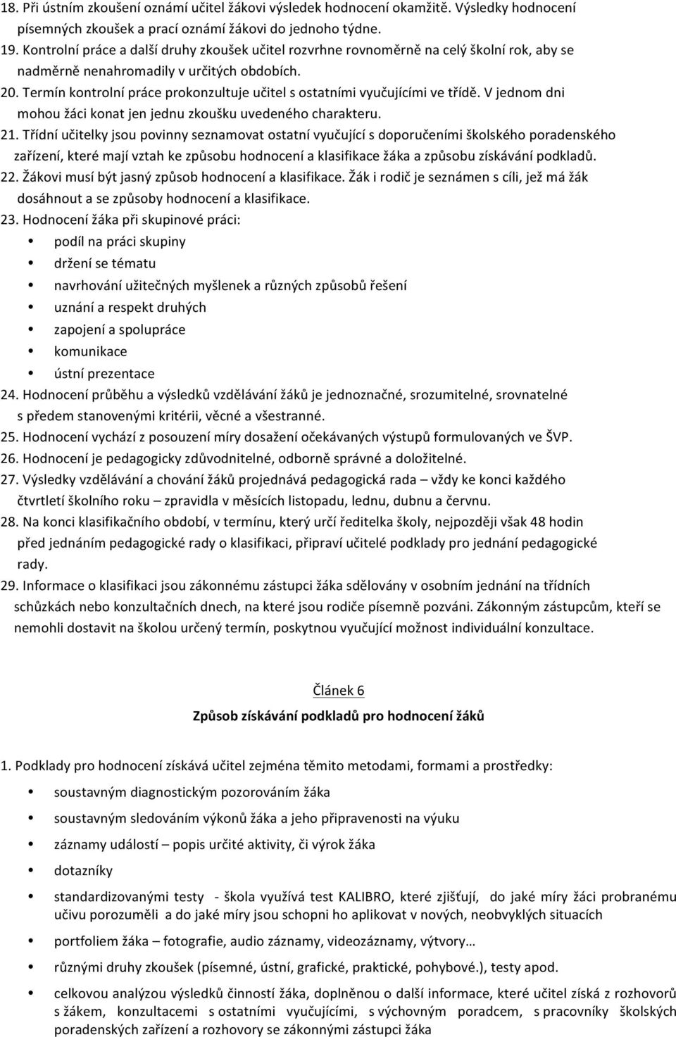 Termín kontrolní práce prokonzultuje učitel s ostatními vyučujícími ve třídě. V jednom dni mohou žáci konat jen jednu zkoušku uvedeného charakteru. 21.