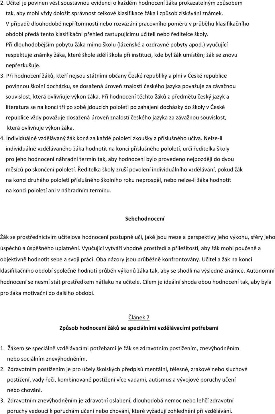 Při dlouhodobějším pobytu žáka mimo školu (lázeňské a ozdravné pobyty apod.) vyučující respektuje známky žáka, které škole sdělí škola při instituci, kde byl žák umístěn; žák se znovu nepřezkušuje. 3.