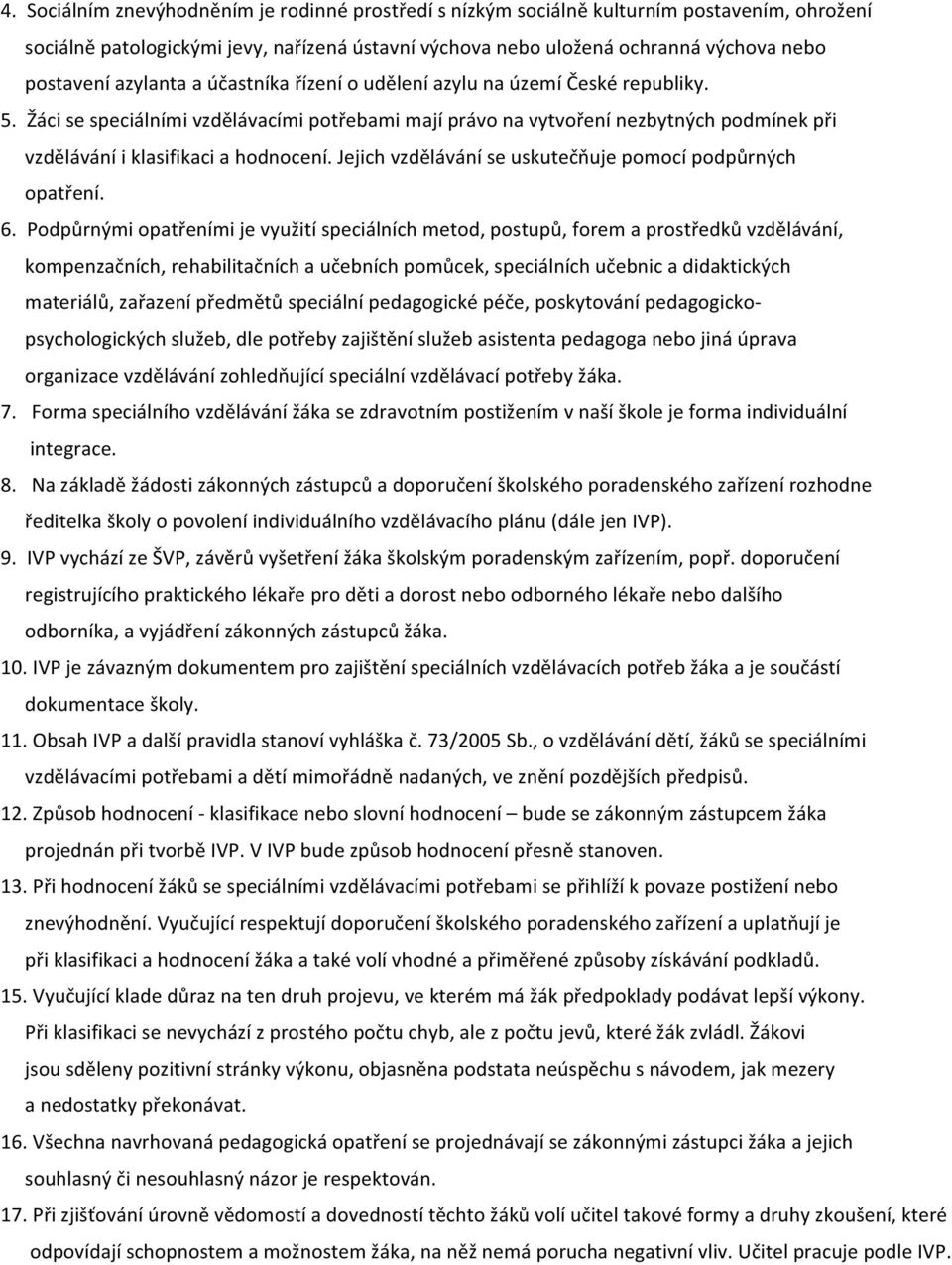 Žáci se speciálními vzdělávacími potřebami mají právo na vytvoření nezbytných podmínek při vzdělávání i klasifikaci a hodnocení. Jejich vzdělávání se uskutečňuje pomocí podpůrných opatření. 6.