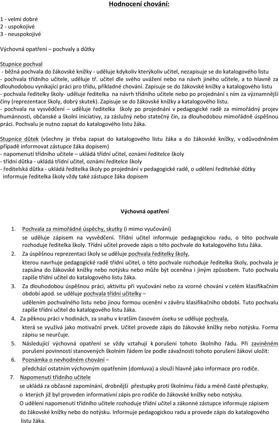 učitel dle svého uvážení nebo na návrh jiného učitele, a to hlavně za dlouhodobou vynikající práci pro třídu, příkladné chování.