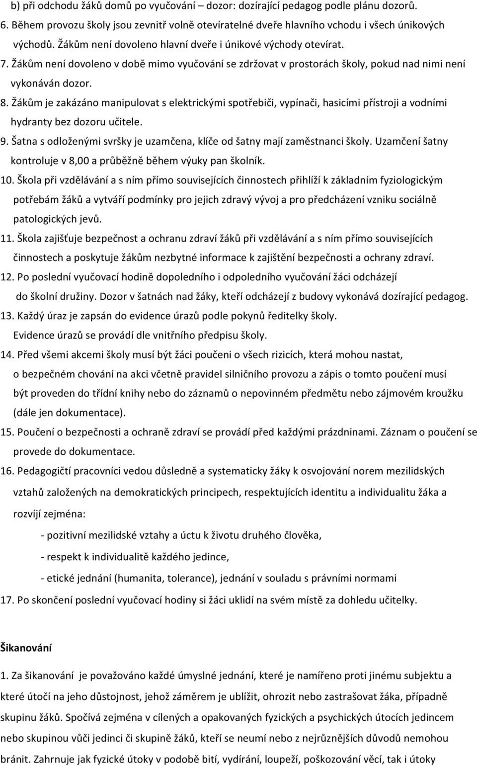 Žákům je zakázáno manipulovat s elektrickými spotřebiči, vypínači, hasicími přístroji a vodními hydranty bez dozoru učitele. 9.