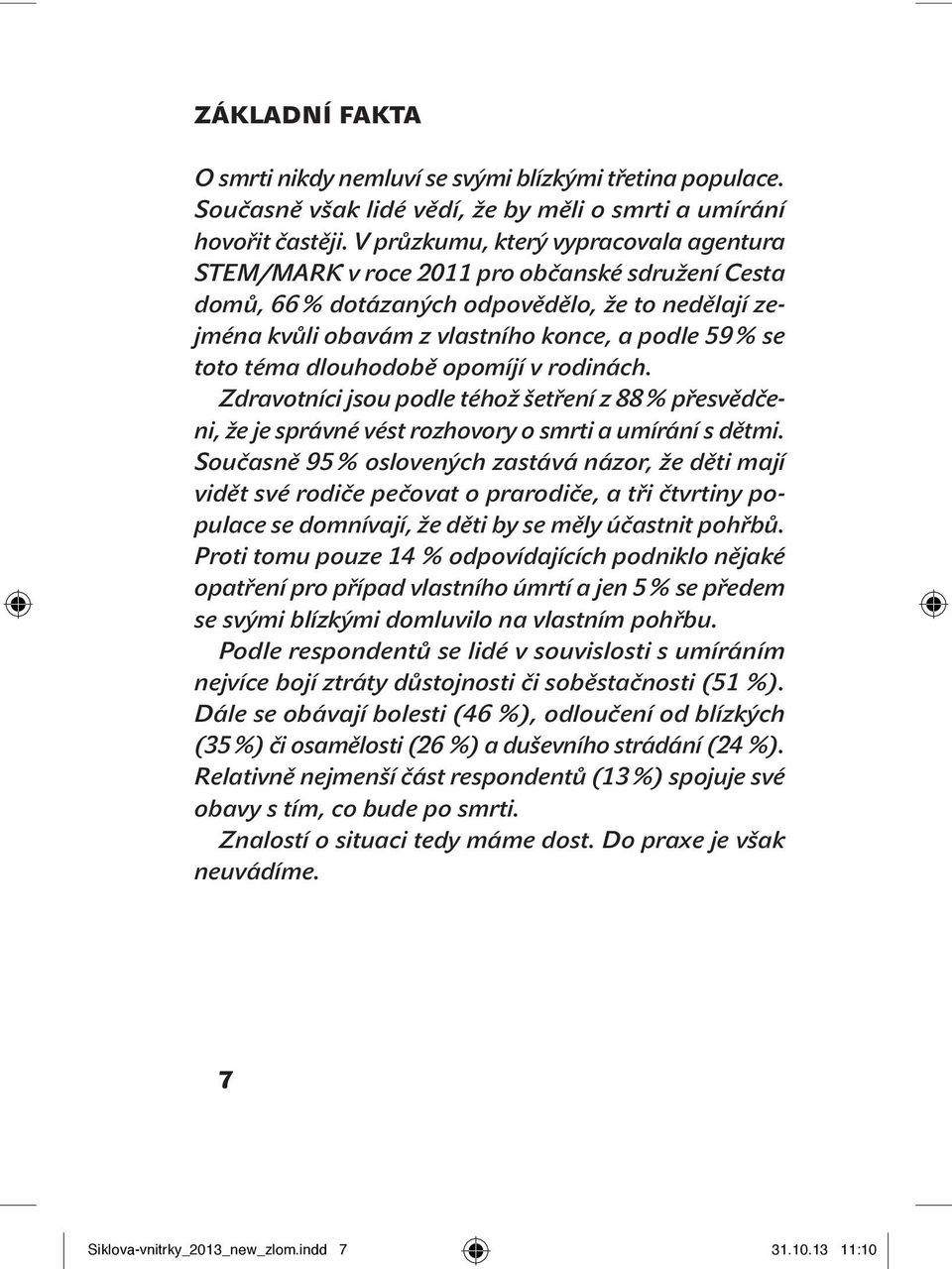 téma dlouhodobě opomíjí v rodinách. Zdravotníci jsou podle téhož šetření z 88 % přesvědčeni, že je správné vést rozhovory o smrti a umírání s dětmi.