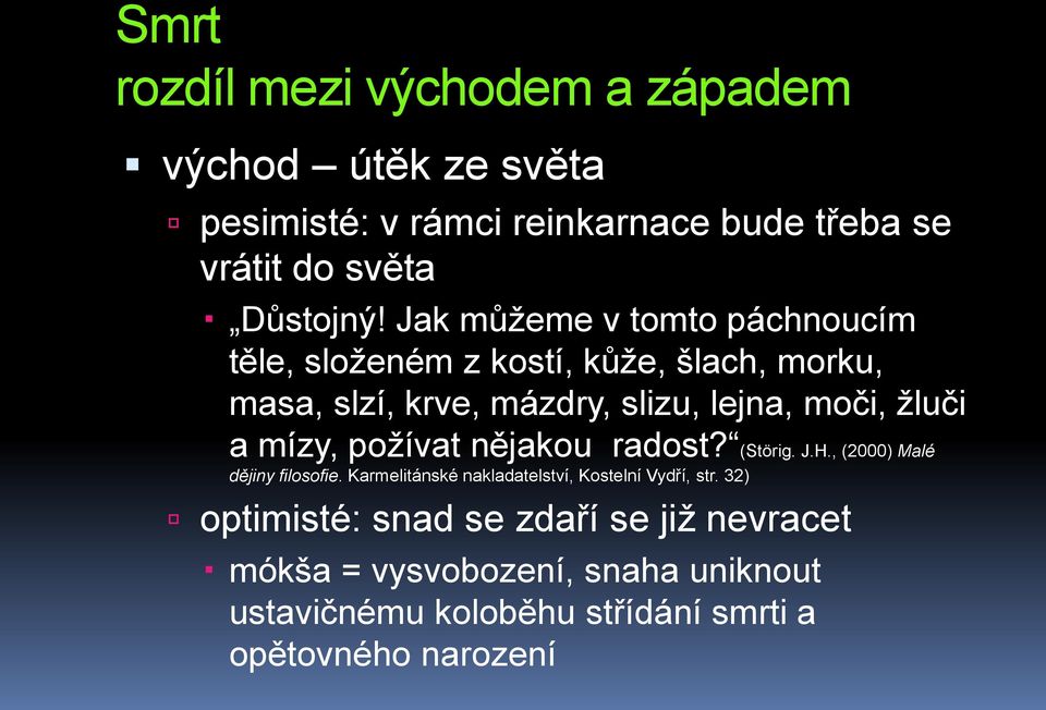 mízy, požívat nějakou radost? (Störig. J.H., (2000) Malé dějiny filosofie. Karmelitánské nakladatelství, Kostelní Vydří, str.