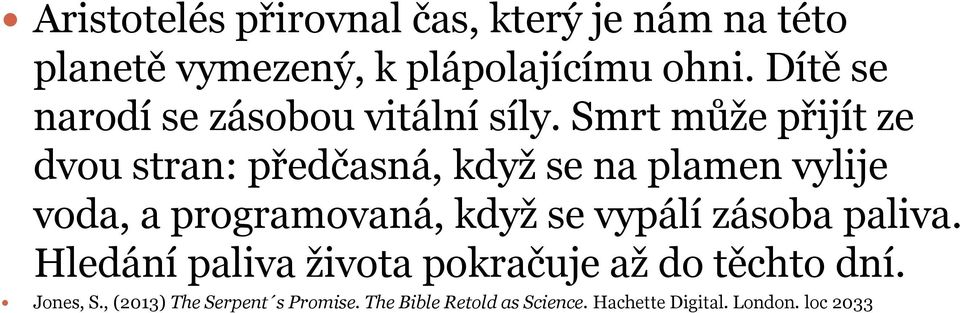 Smrt může přijít ze dvou stran: předčasná, když se na plamen vylije voda, a programovaná, když se