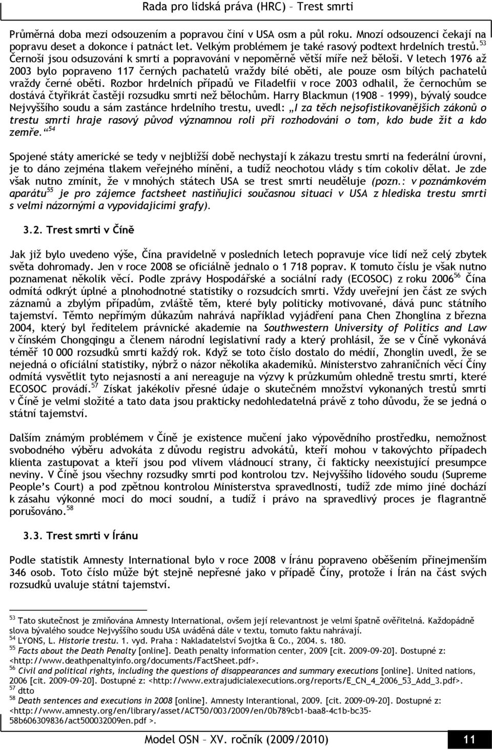 V letech 1976 až 2003 bylo popraveno 117 černých pachatelů vraždy bílé oběti, ale pouze osm bílých pachatelů vraždy černé oběti.