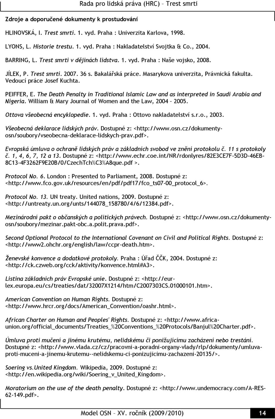 Vedoucí práce Josef Kuchta. PEIFFER, E. The Death Penalty in Traditional Islamic Law and as interpreted in Saudi Arabia and Nigeria. William & Mary Journal of Women and the Law, 2004 2005.