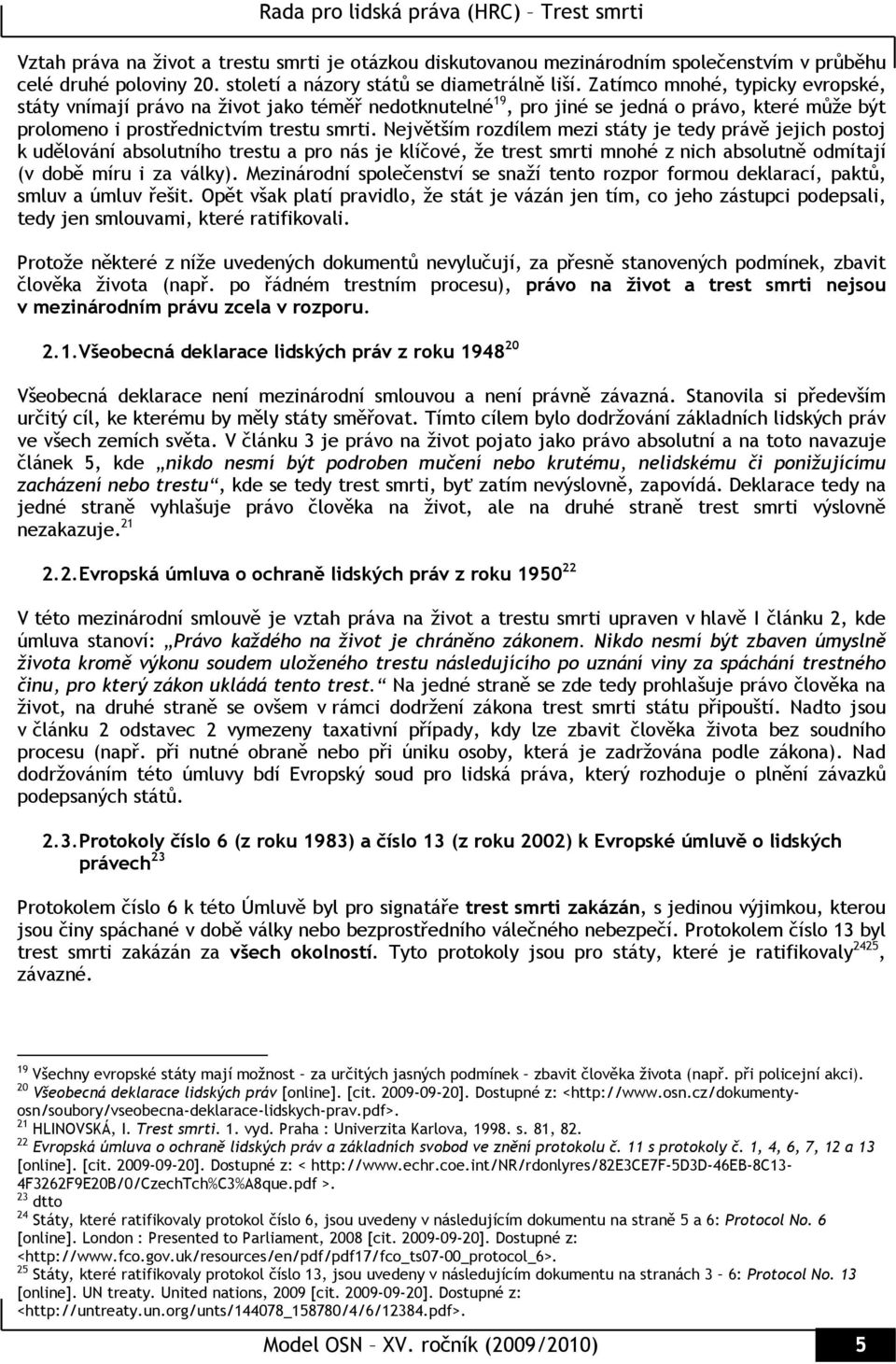 Největším rozdílem mezi státy je tedy právě jejich postoj k udělování absolutního trestu a pro nás je klíčové, že trest smrti mnohé z nich absolutně odmítají (v době míru i za války).