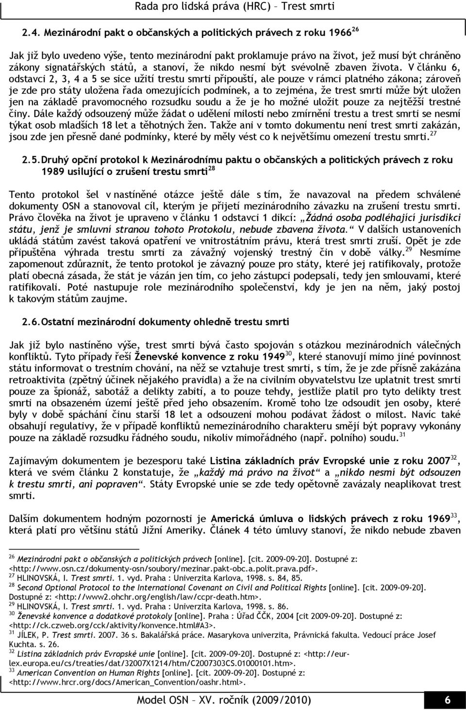 V článku 6, odstavci 2, 3, 4 a 5 se sice užití trestu smrti připouští, ale pouze v rámci platného zákona; zároveň je zde pro státy uložena řada omezujících podmínek, a to zejména, že trest smrti může