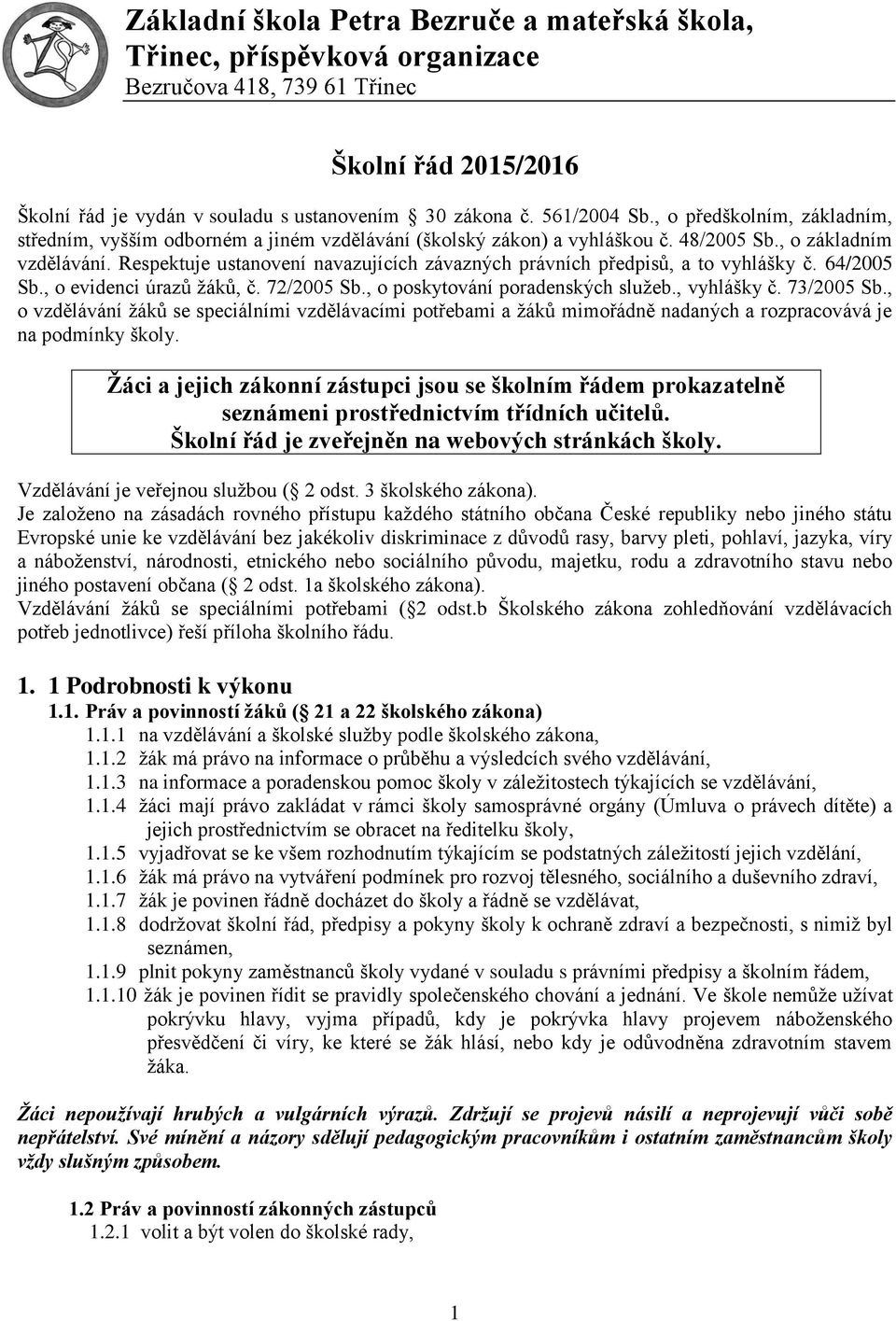 Respektuje ustanovení navazujících závazných právních předpisů, a to vyhlášky č. 64/2005 Sb., o evidenci úrazů žáků, č. 72/2005 Sb., o poskytování poradenských služeb., vyhlášky č. 73/2005 Sb.