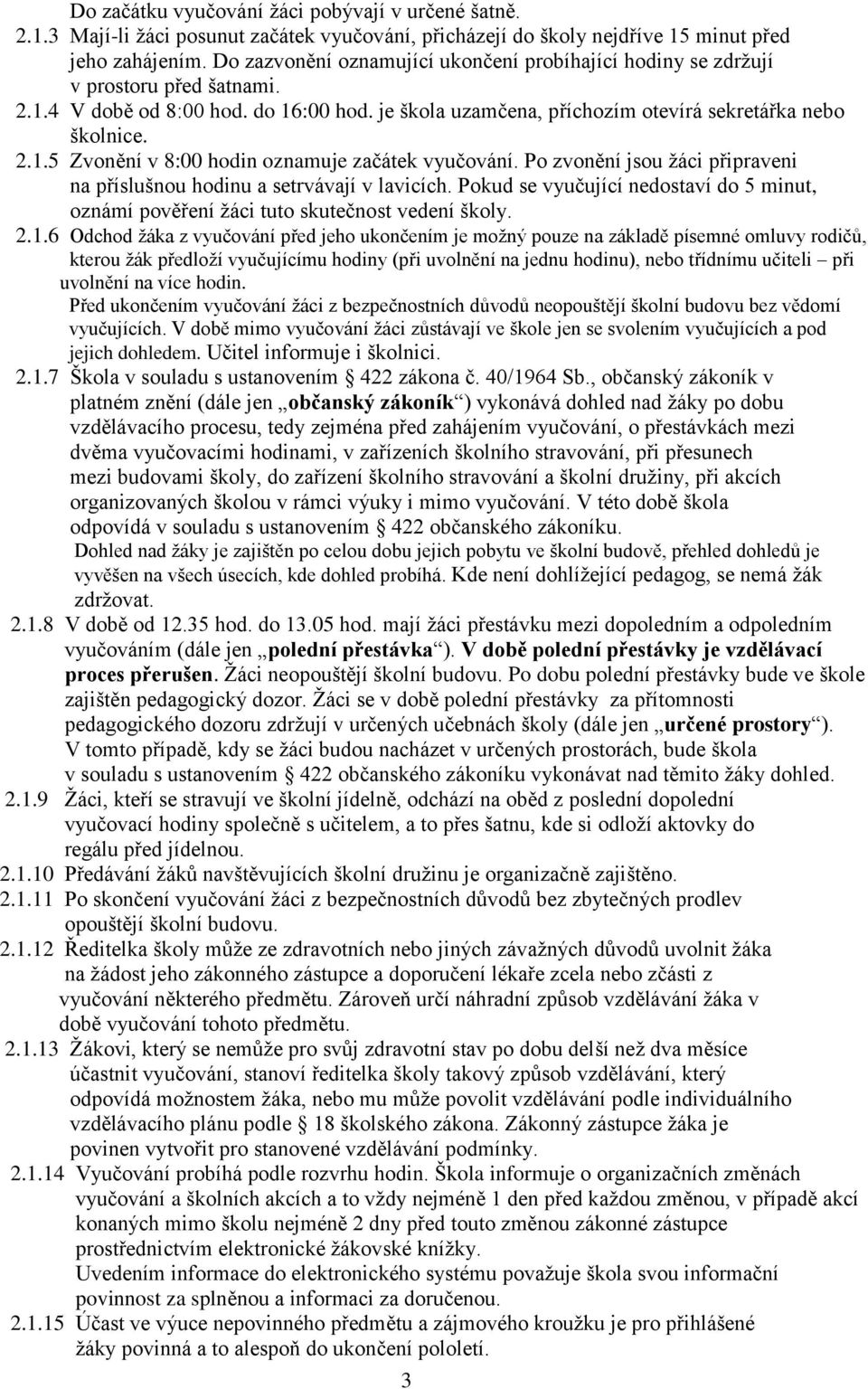 Po zvonění jsou žáci připraveni na příslušnou hodinu a setrvávají v lavicích. Pokud se vyučující nedostaví do 5 minut, oznámí pověření žáci tuto skutečnost vedení školy. 2.1.