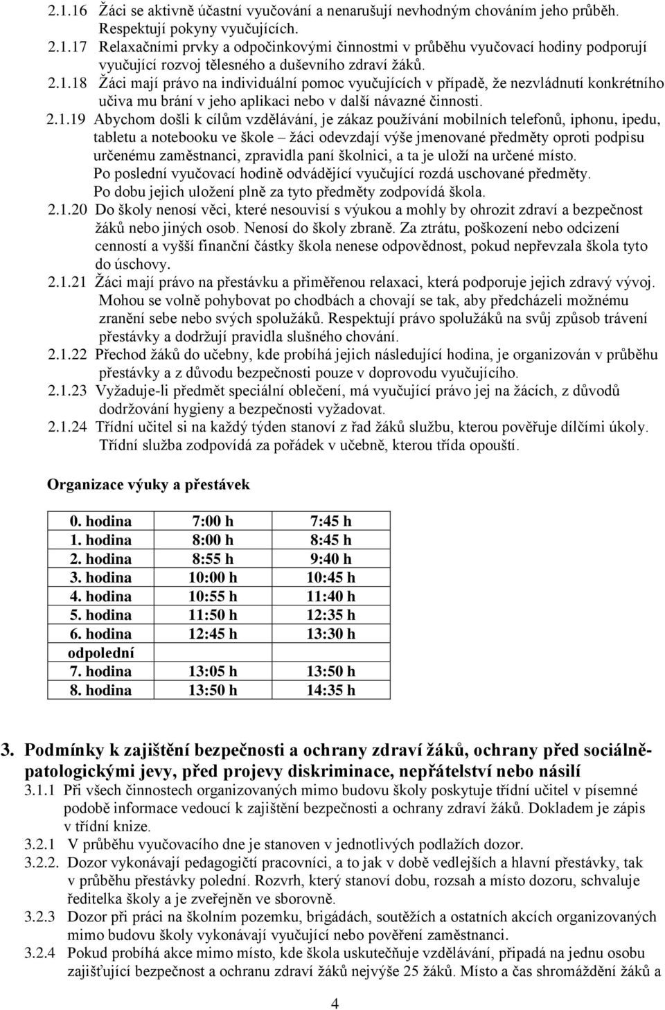 je zákaz používání mobilních telefonů, iphonu, ipedu, tabletu a notebooku ve škole žáci odevzdají výše jmenované předměty oproti podpisu určenému zaměstnanci, zpravidla paní školnici, a ta je uloží