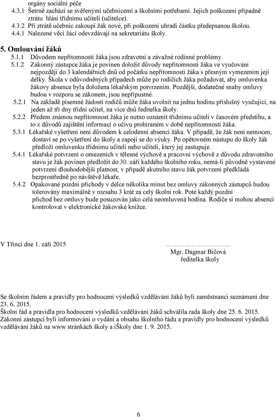 Škola v odůvodněných případech může po rodičích žáka požadovat, aby omluvenka žákovy absence byla doložena lékařským potvrzením.