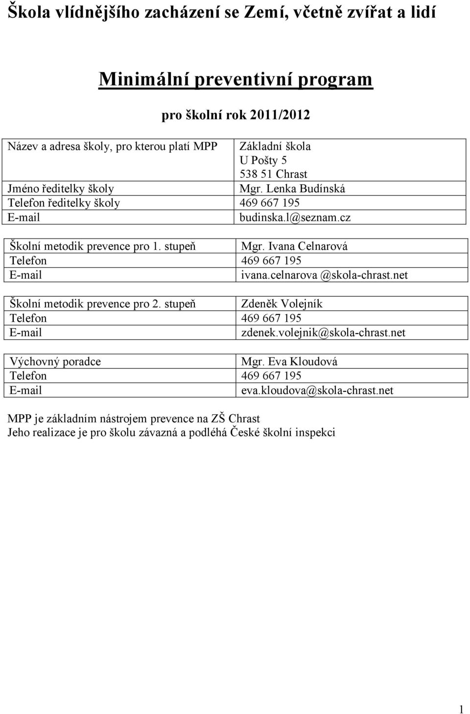 Ivana Celnarová Telefon 469 667 195 E-mail ivana.celnarova @skola-chrast.net Školní metodik prevence pro 2. stupeň Zdeněk Volejník Telefon 469 667 195 E-mail zdenek.volejnik@skola-chrast.