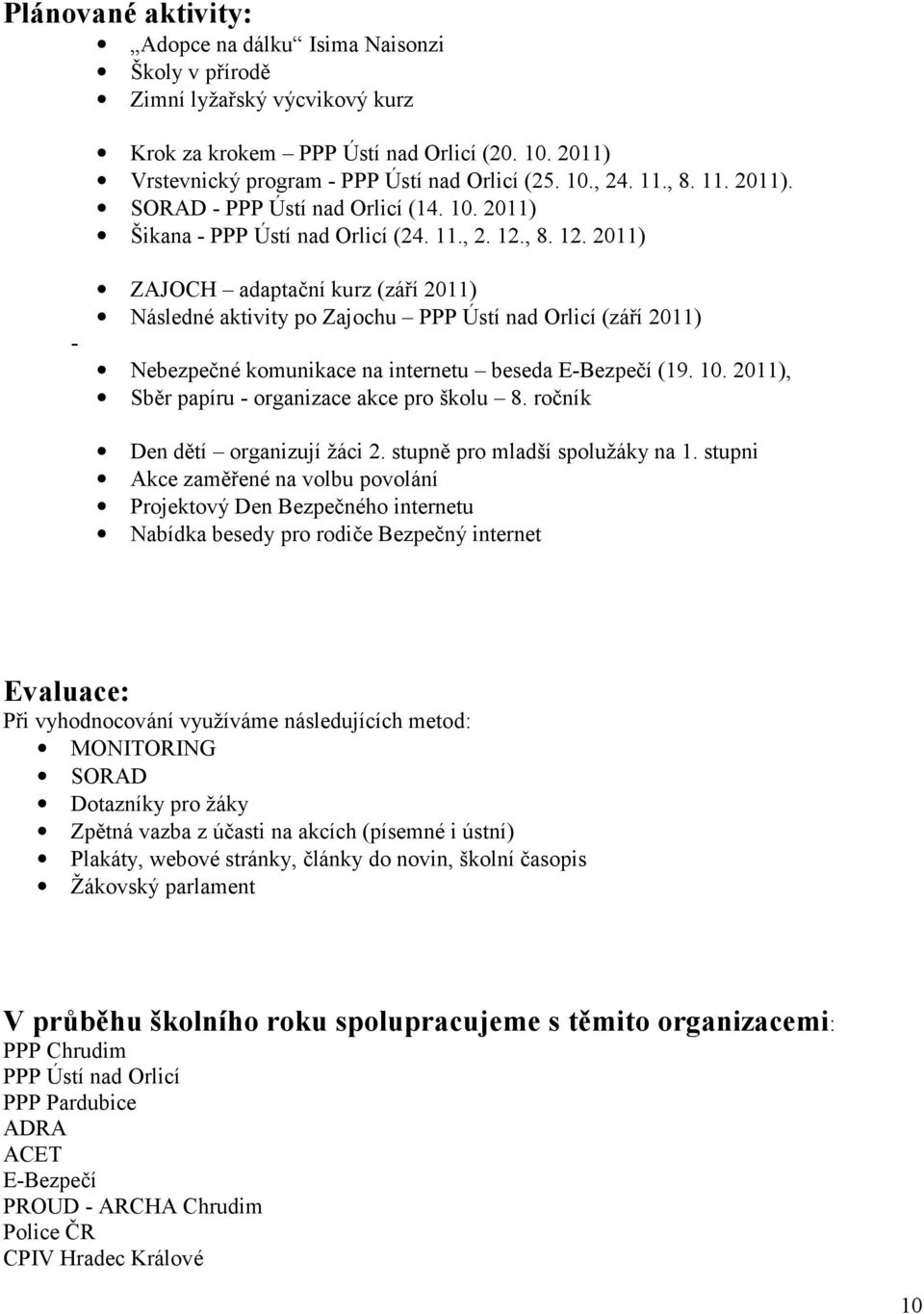 , 8. 12. 2011) - ZAJOCH adaptační kurz (září 2011) Následné aktivity po Zajochu PPP Ústí nad Orlicí (září 2011) Nebezpečné komunikace na internetu beseda E-Bezpečí (19. 10.