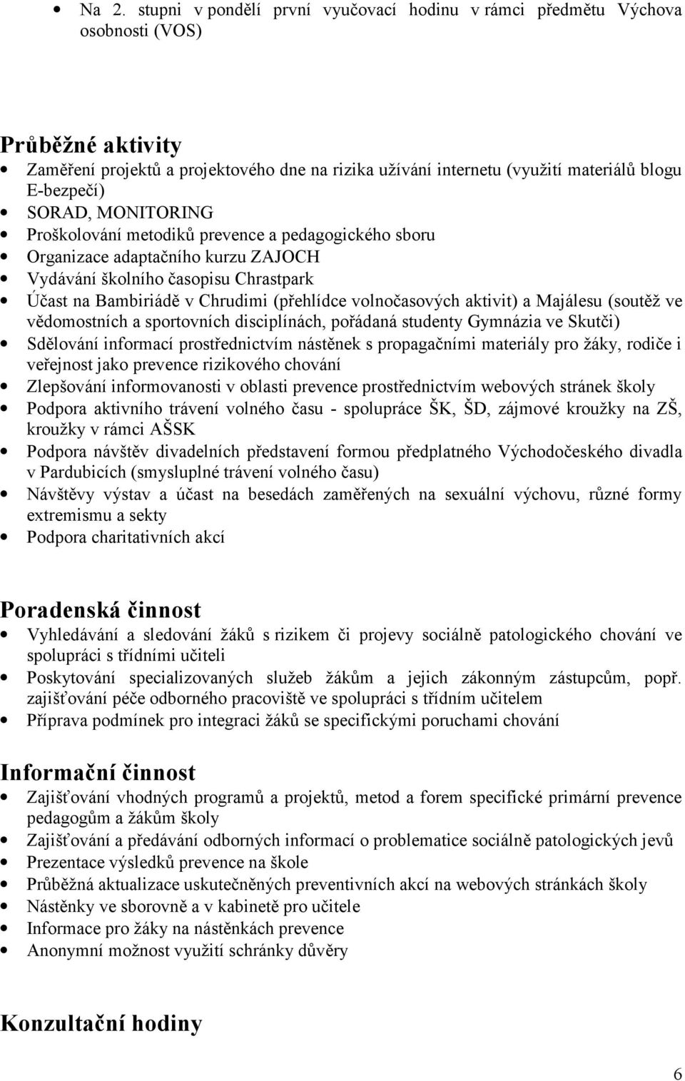 volnočasových aktivit) a Majálesu (soutěž ve vědomostních a sportovních disciplínách, pořádaná studenty Gymnázia ve Skutči) Sdělování informací prostřednictvím nástěnek s propagačními materiály pro