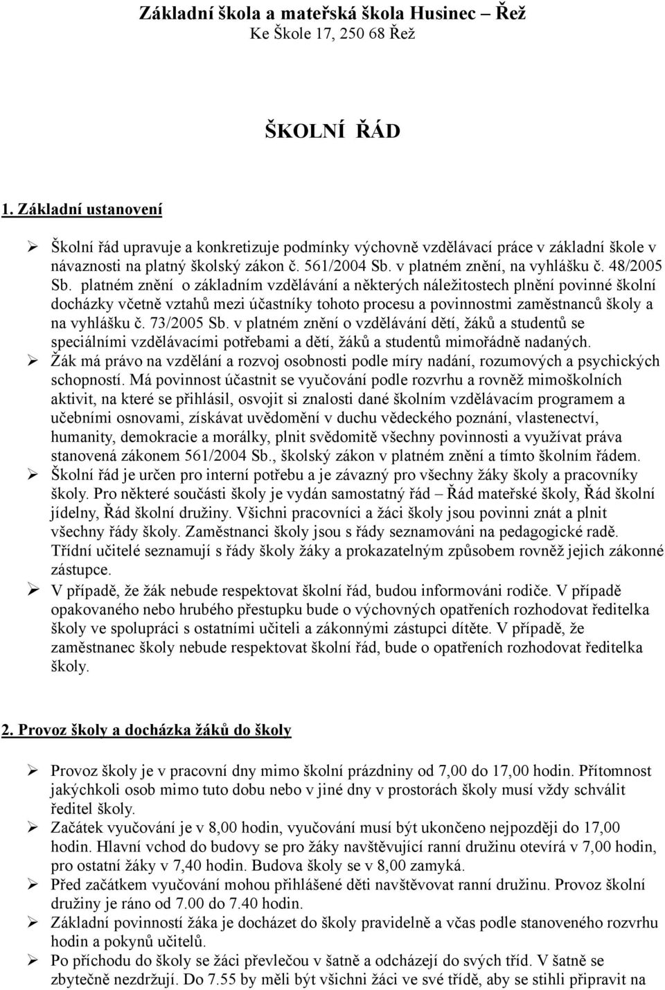 48/2005 Sb. platném znění o základním vzdělávání a některých náležitostech plnění povinné školní docházky včetně vztahů mezi účastníky tohoto procesu a povinnostmi zaměstnanců školy a na vyhlášku č.