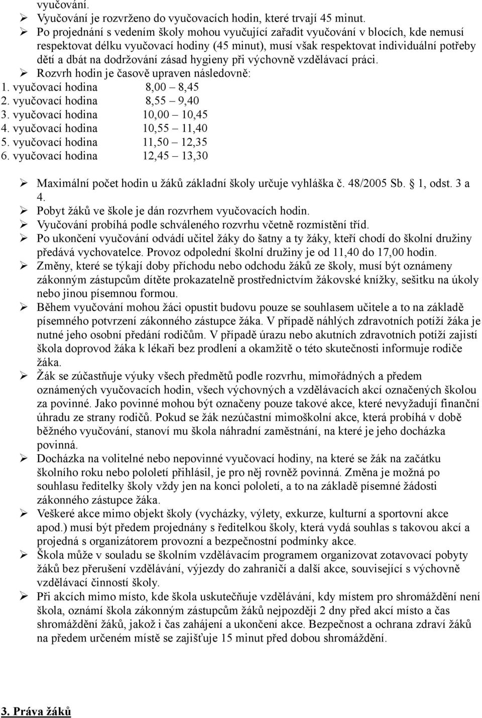 dodržování zásad hygieny při výchovně vzdělávací práci. Rozvrh hodin je časově upraven následovně: 1. vyučovací hodina 8,00 8,45 2. vyučovací hodina 8,55 9,40 3. vyučovací hodina 10,00 10,45 4.