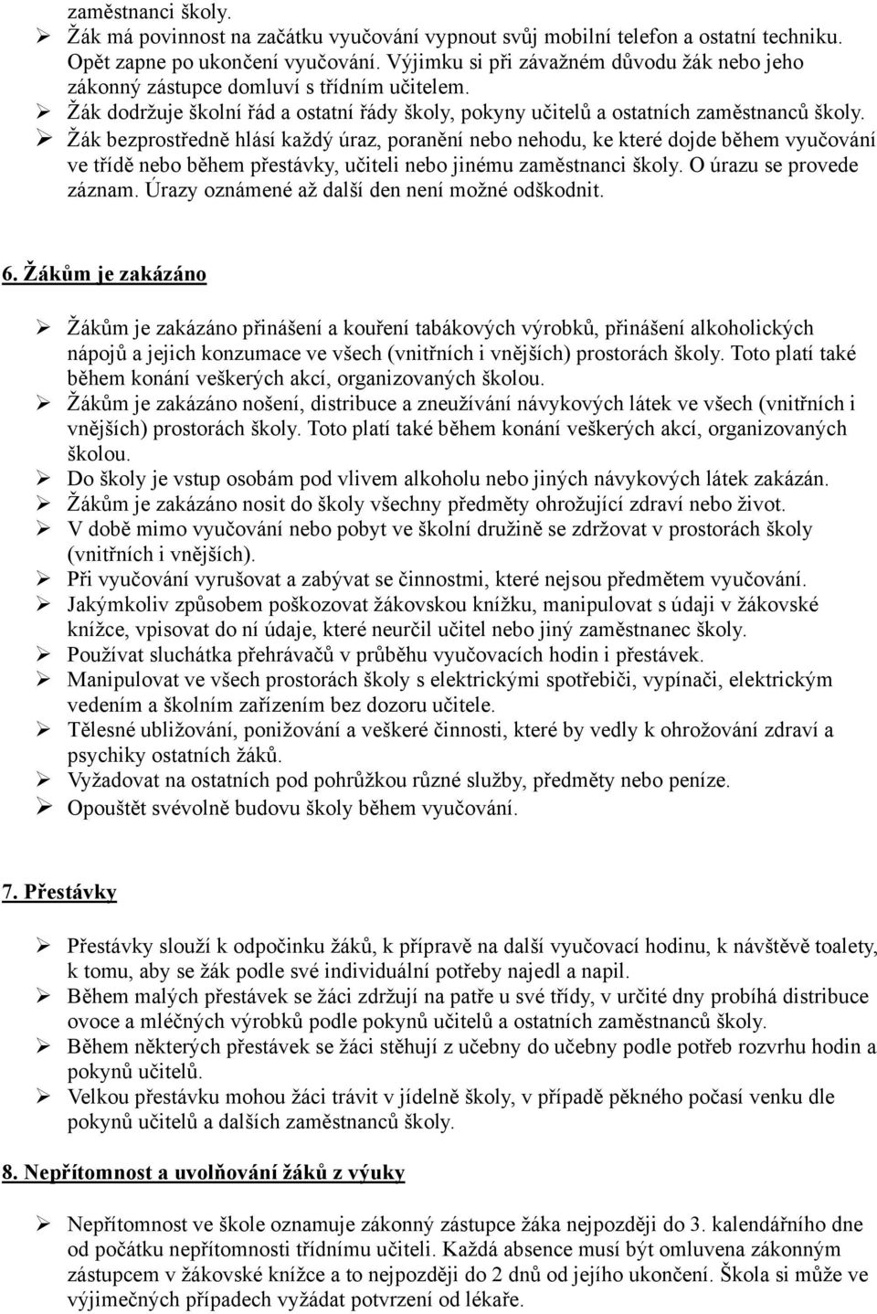 Žák bezprostředně hlásí každý úraz, poranění nebo nehodu, ke které dojde během vyučování ve třídě nebo během přestávky, učiteli nebo jinému zaměstnanci školy. O úrazu se provede záznam.