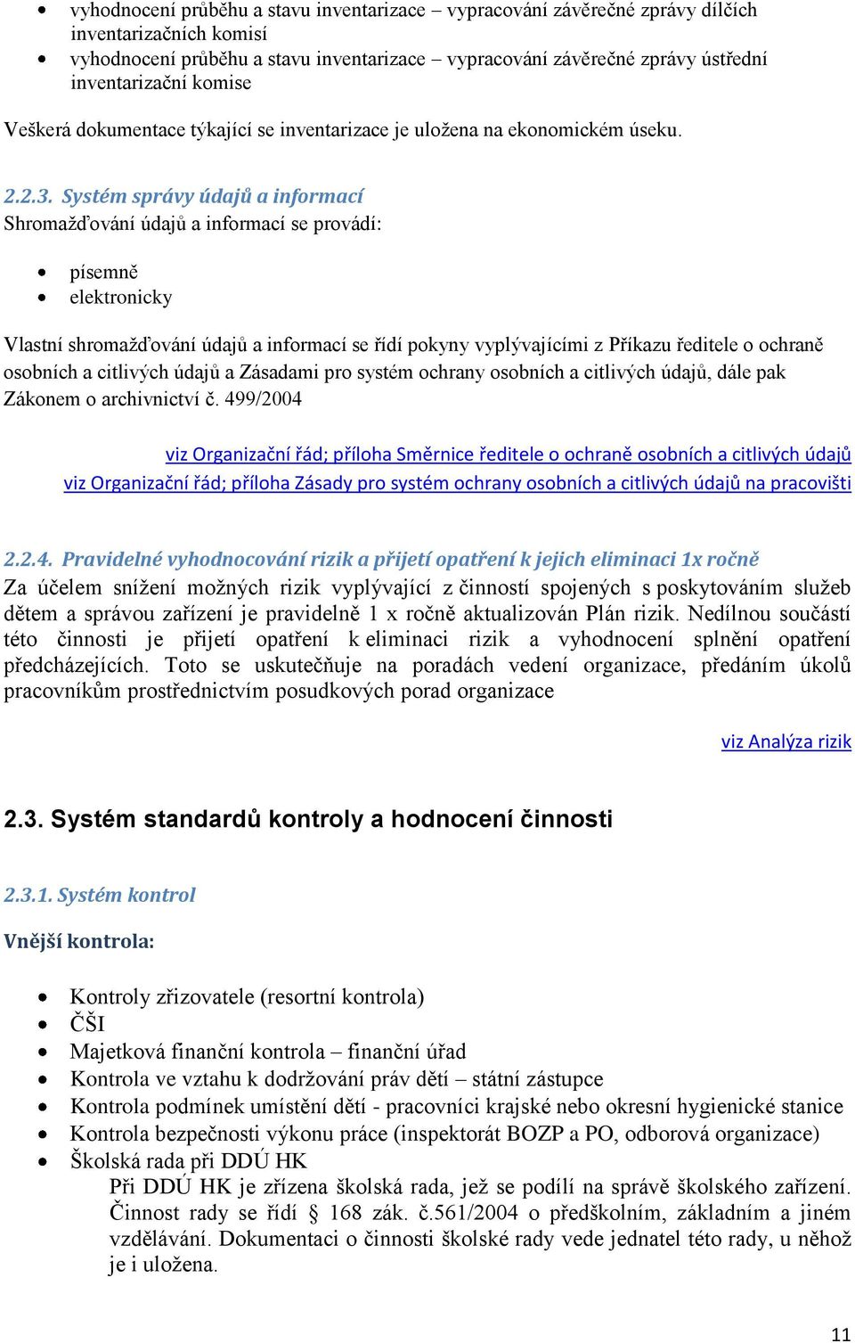 Systém správy údajů a informací Shromažďování údajů a informací se provádí: písemně elektronicky Vlastní shromažďování údajů a informací se řídí pokyny vyplývajícími z Příkazu ředitele o ochraně