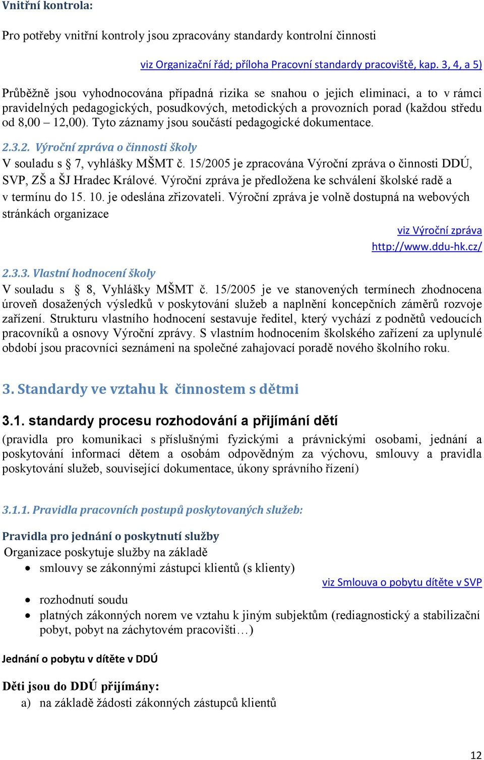 Tyto záznamy jsou součástí pedagogické dokumentace. 2.3.2. Výroční zpráva o činnosti školy V souladu s 7, vyhlášky MŠMT č.