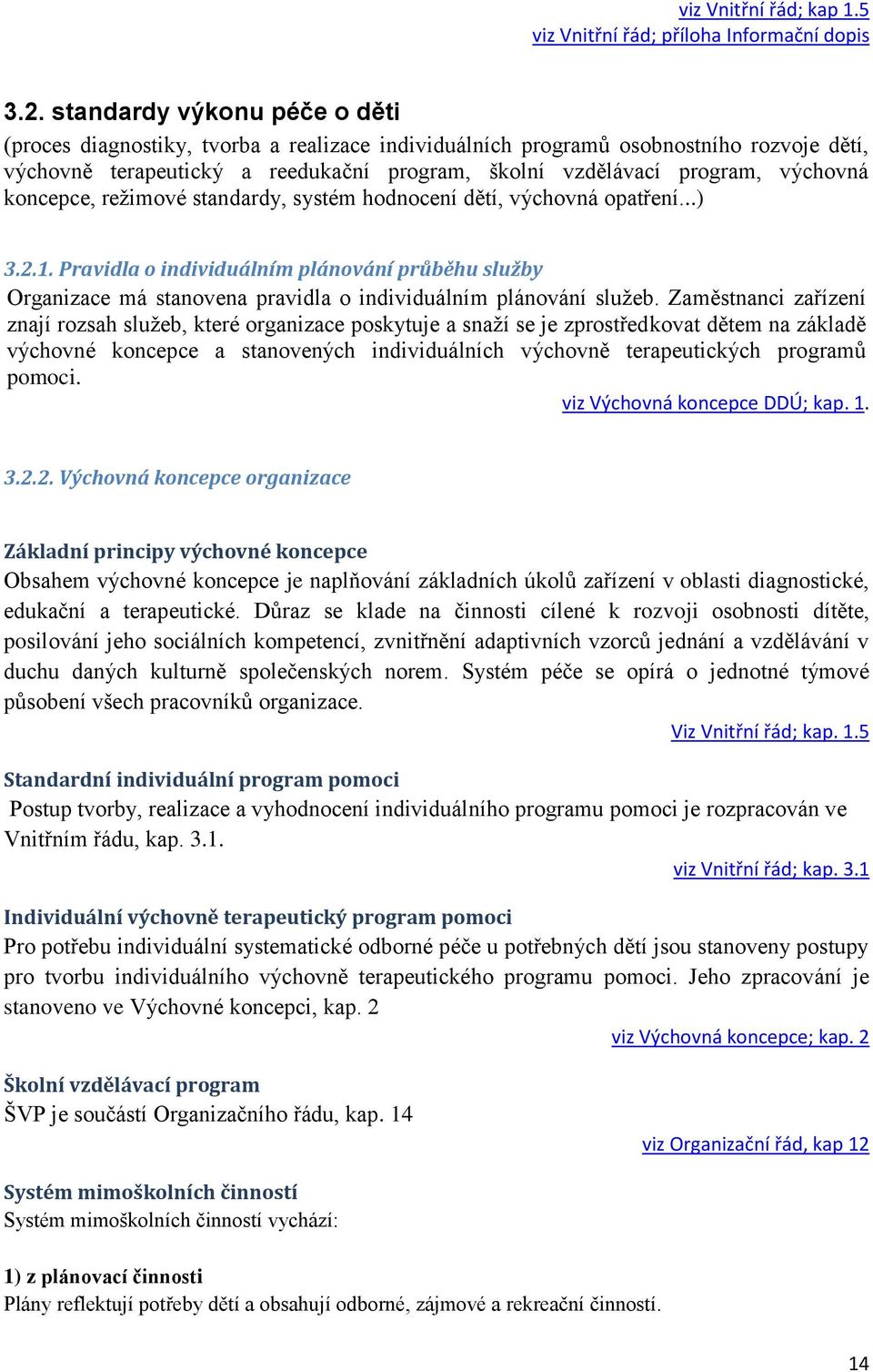 koncepce, režimové standardy, systém hodnocení dětí, výchovná opatření...) 3.2.1. Pravidla o individuálním plánování průběhu služby Organizace má stanovena pravidla o individuálním plánování služeb.