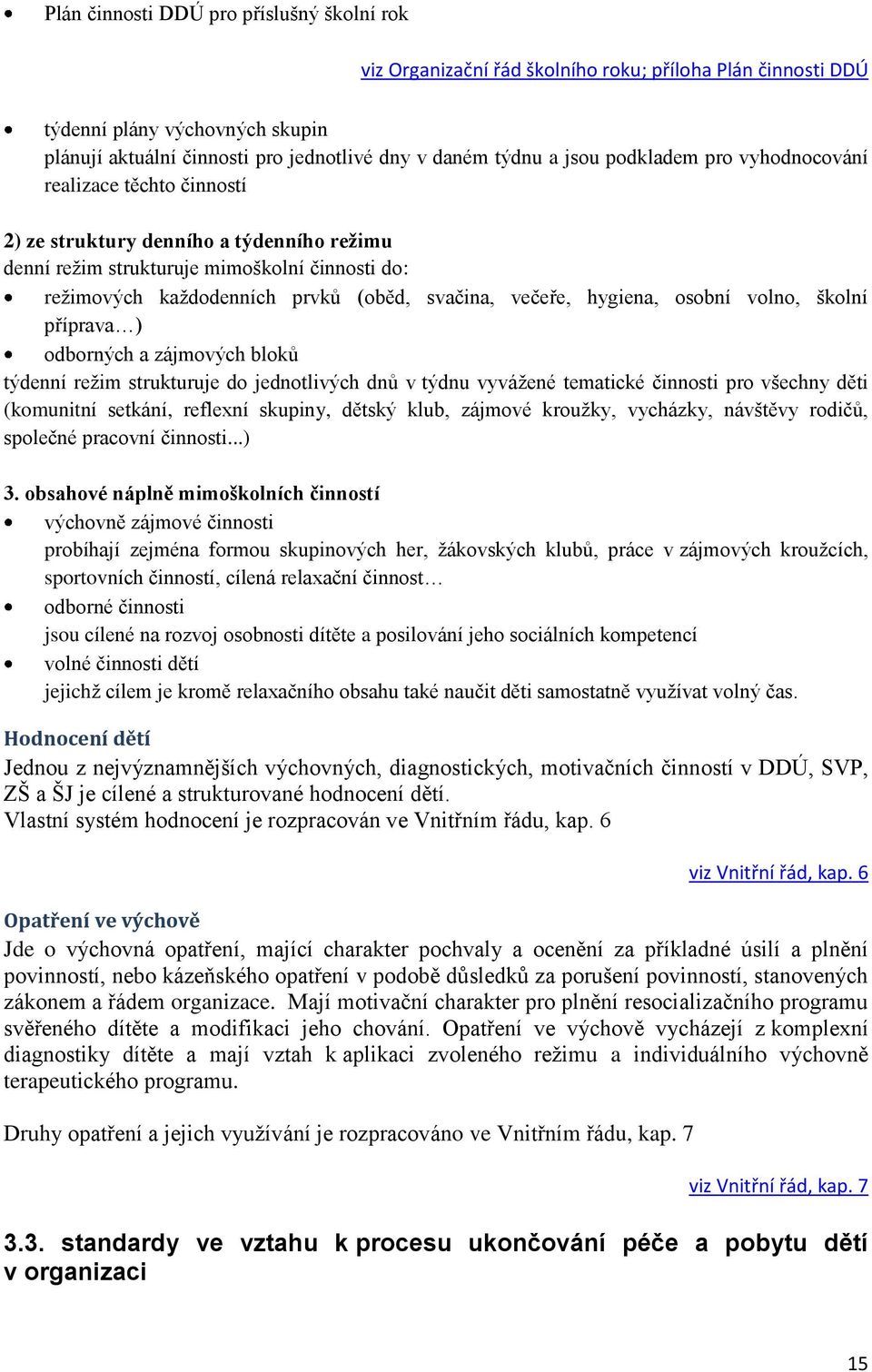 večeře, hygiena, osobní volno, školní příprava ) odborných a zájmových bloků týdenní režim strukturuje do jednotlivých dnů v týdnu vyvážené tematické činnosti pro všechny děti (komunitní setkání,