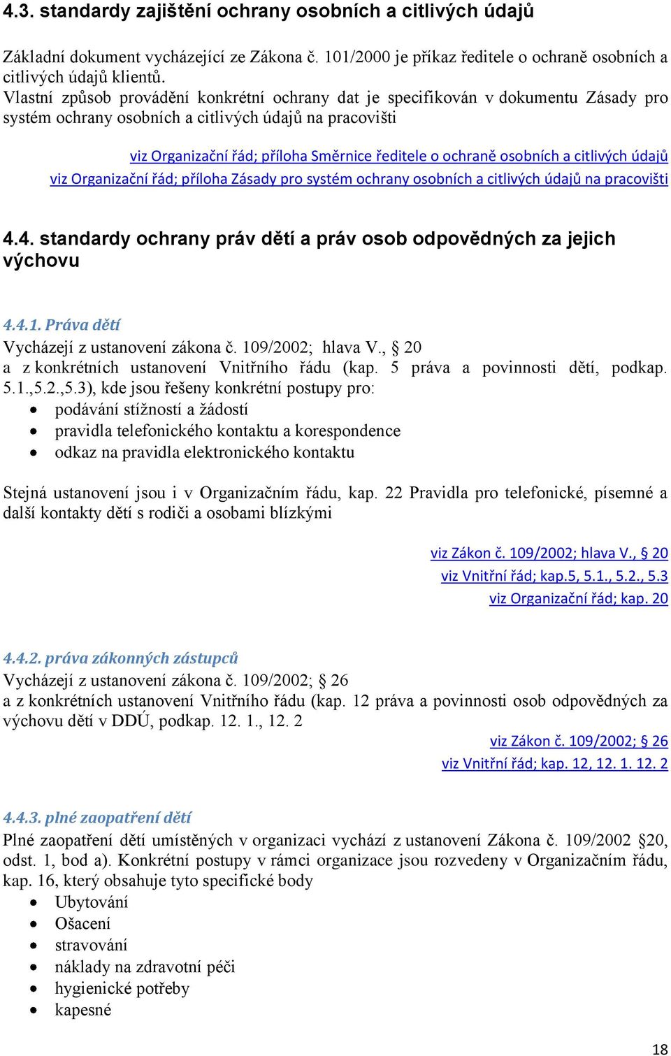 osobních a citlivých údajů viz Organizační řád; příloha Zásady pro systém ochrany osobních a citlivých údajů na pracovišti 4.4. standardy ochrany práv dětí a práv osob odpovědných za jejich výchovu 4.