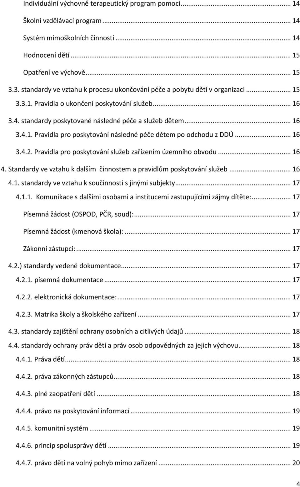 .. 16 3.4.2. Pravidla pro poskytování služeb zařízením územního obvodu... 16 4. Standardy ve vztahu k dalším činnostem a pravidlům poskytování služeb... 16 4.1. standardy ve vztahu k součinnosti s jinými subjekty.