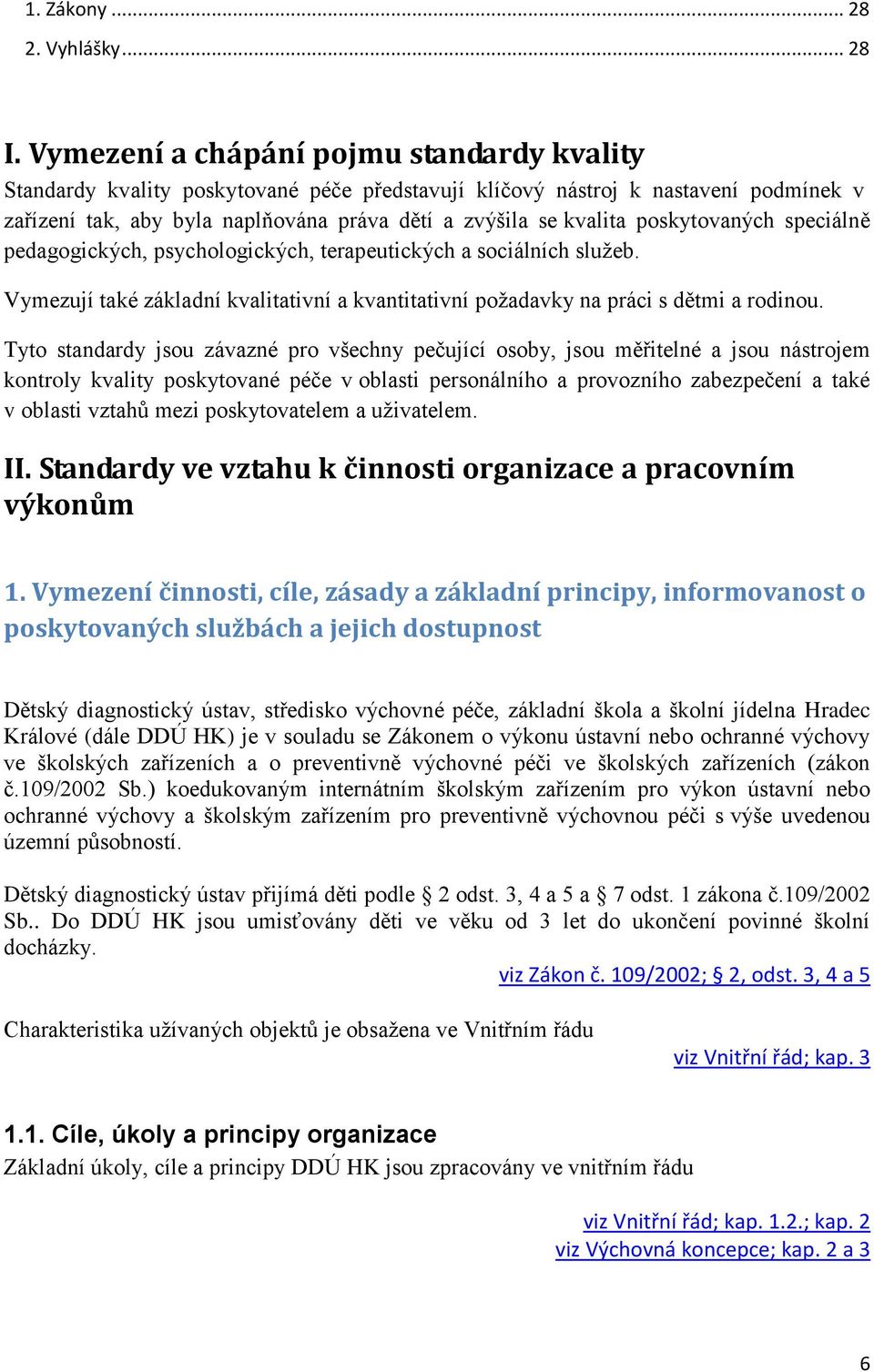 poskytovaných speciálně pedagogických, psychologických, terapeutických a sociálních služeb. Vymezují také základní kvalitativní a kvantitativní požadavky na práci s dětmi a rodinou.