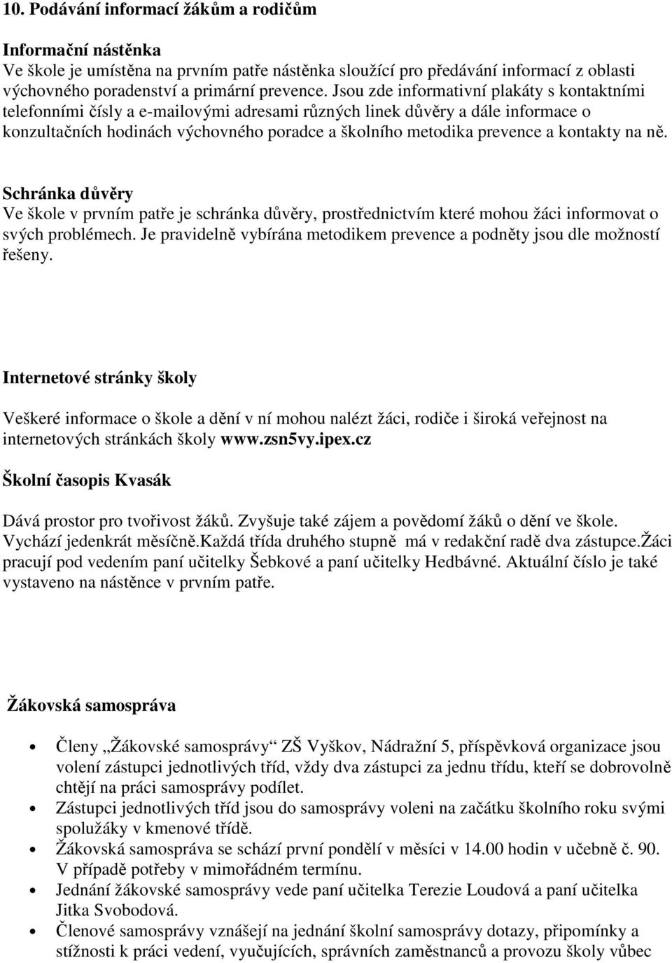 kontakty na ně. Schránka důvěry Ve škole v prvním patře je schránka důvěry, prostřednictvím které mohou žáci informovat o svých problémech.