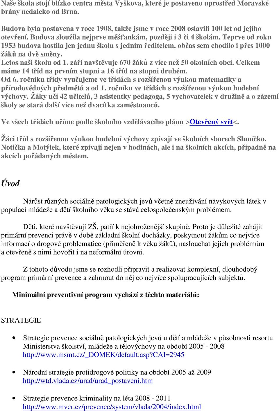 Teprve od roku 1953 budova hostila jen jednu školu s jedním ředitelem, občas sem chodilo i přes 1000 žáků na dvě směny. Letos naši školu od 1. září navštěvuje 670 žáků z více než 50 okolních obcí.