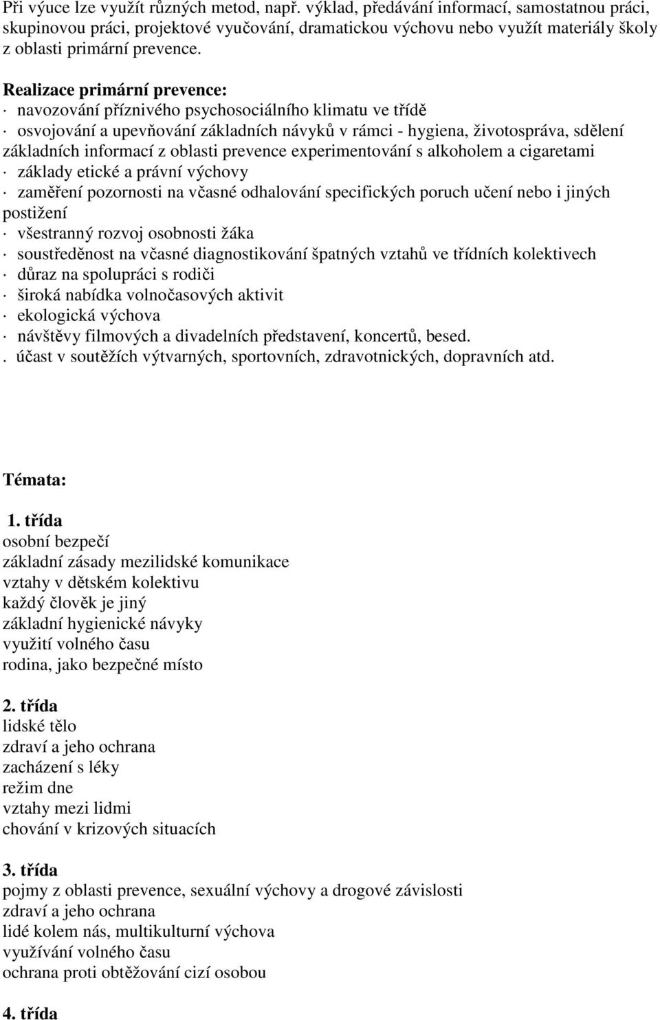 Realizace primární prevence: navozování příznivého psychosociálního klimatu ve třídě osvojování a upevňování základních návyků v rámci - hygiena, životospráva, sdělení základních informací z oblasti