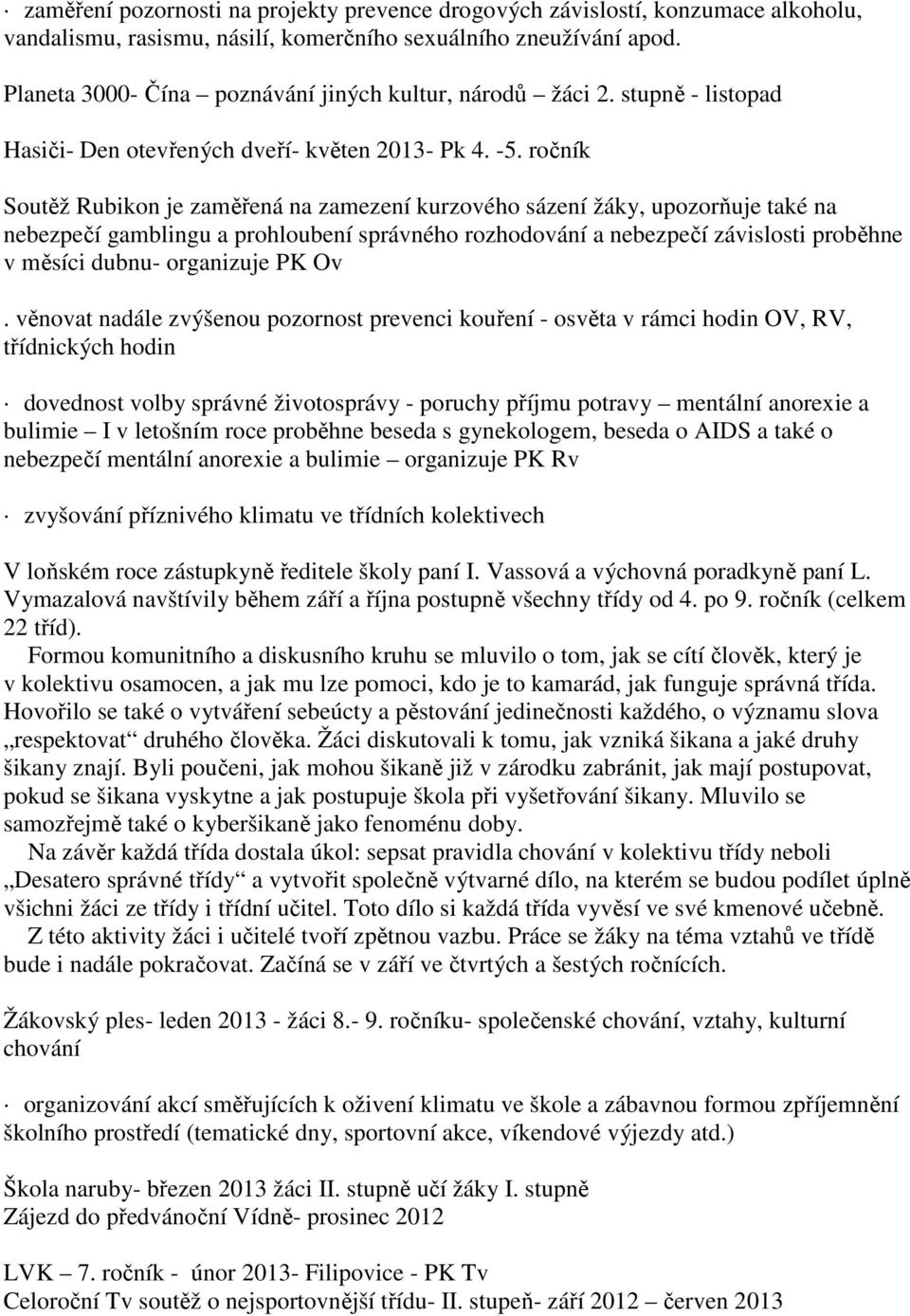 ročník Soutěž Rubikon je zaměřená na zamezení kurzového sázení žáky, upozorňuje také na nebezpečí gamblingu a prohloubení správného rozhodování a nebezpečí závislosti proběhne v měsíci dubnu-