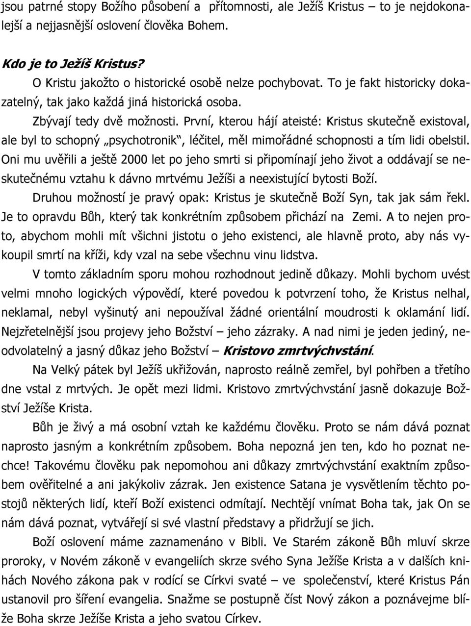 První, kterou hájí ateisté: Kristus skutečně existoval, ale byl to schopný psychotronik, léčitel, měl mimořádné schopnosti a tím lidi obelstil.