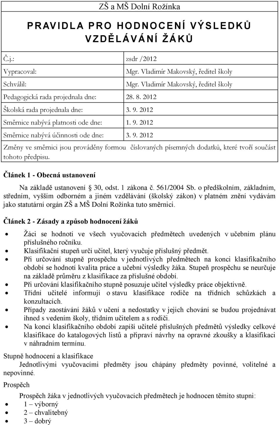 Článek 2 - Zásady a způsob hodnocení žáků Žáci se hodnotí ve všech vyučovacích předmětech uvedených v učebním plánu příslušného ročníku.