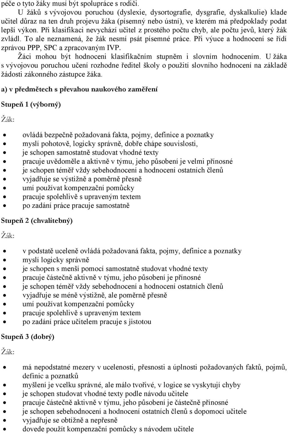 Při klasifikaci nevychází učitel z prostého počtu chyb, ale počtu jevů, který žák zvládl. To ale neznamená, že žák nesmí psát písemné práce.
