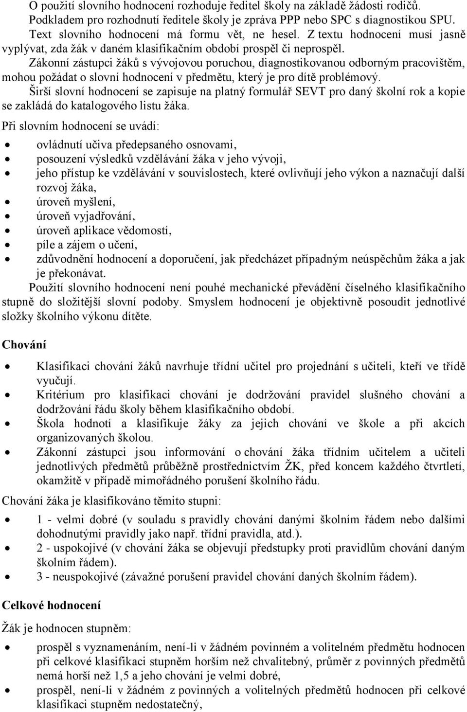 Zákonní zástupci žáků s vývojovou poruchou, diagnostikovanou odborným pracovištěm, mohou požádat o slovní hodnocení v předmětu, který je pro dítě problémový.