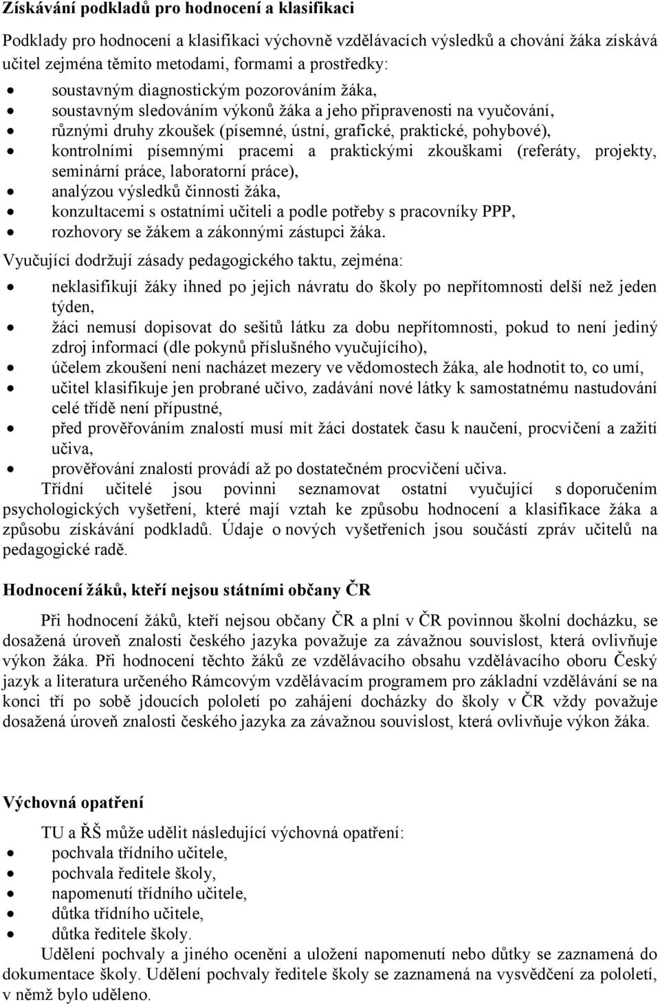 písemnými pracemi a praktickými zkouškami (referáty, projekty, seminární práce, laboratorní práce), analýzou výsledků činnosti žáka, konzultacemi s ostatními učiteli a podle potřeby s pracovníky PPP,