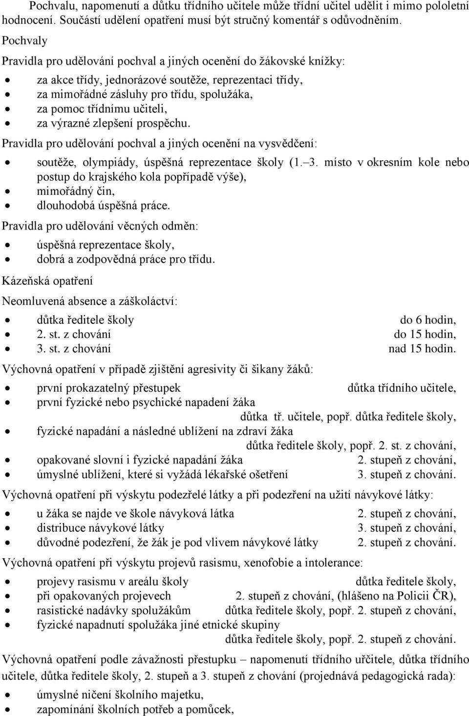 učiteli, za výrazné zlepšení prospěchu. Pravidla pro udělování pochval a jiných ocenění na vysvědčení: soutěže, olympiády, úspěšná reprezentace školy (1. 3.