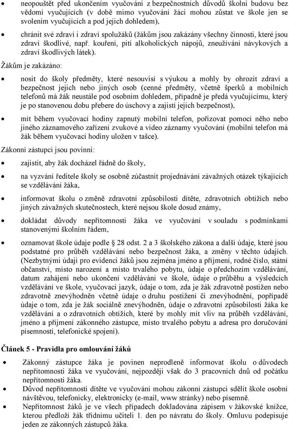 Žákům je zakázáno: nosit do školy předměty, které nesouvisí s výukou a mohly by ohrozit zdraví a bezpečnost jejich nebo jiných osob (cenné předměty, včetně šperků a mobilních telefonů má žák neustále