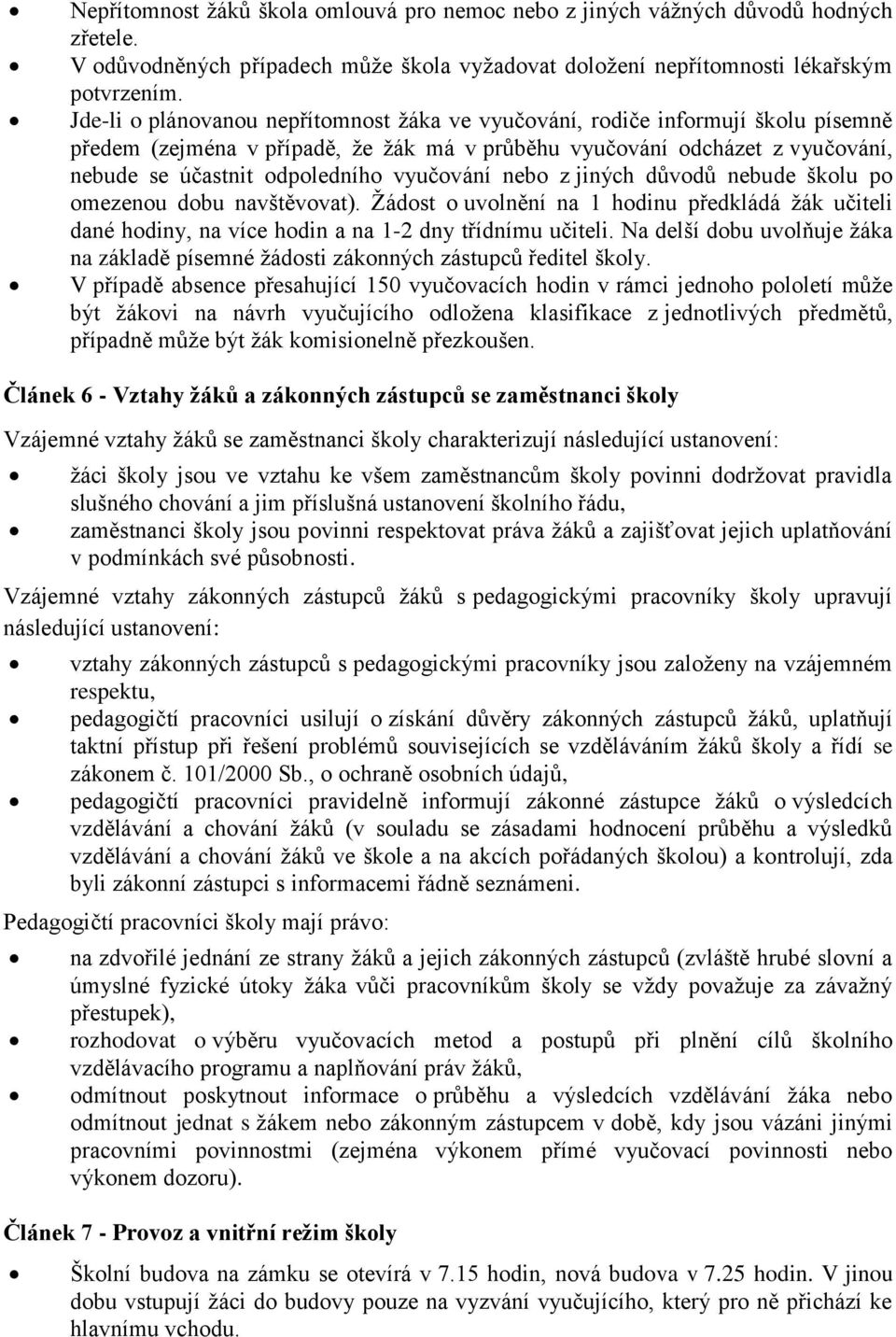 vyučování nebo z jiných důvodů nebude školu po omezenou dobu navštěvovat). Žádost o uvolnění na 1 hodinu předkládá žák učiteli dané hodiny, na více hodin a na 1-2 dny třídnímu učiteli.