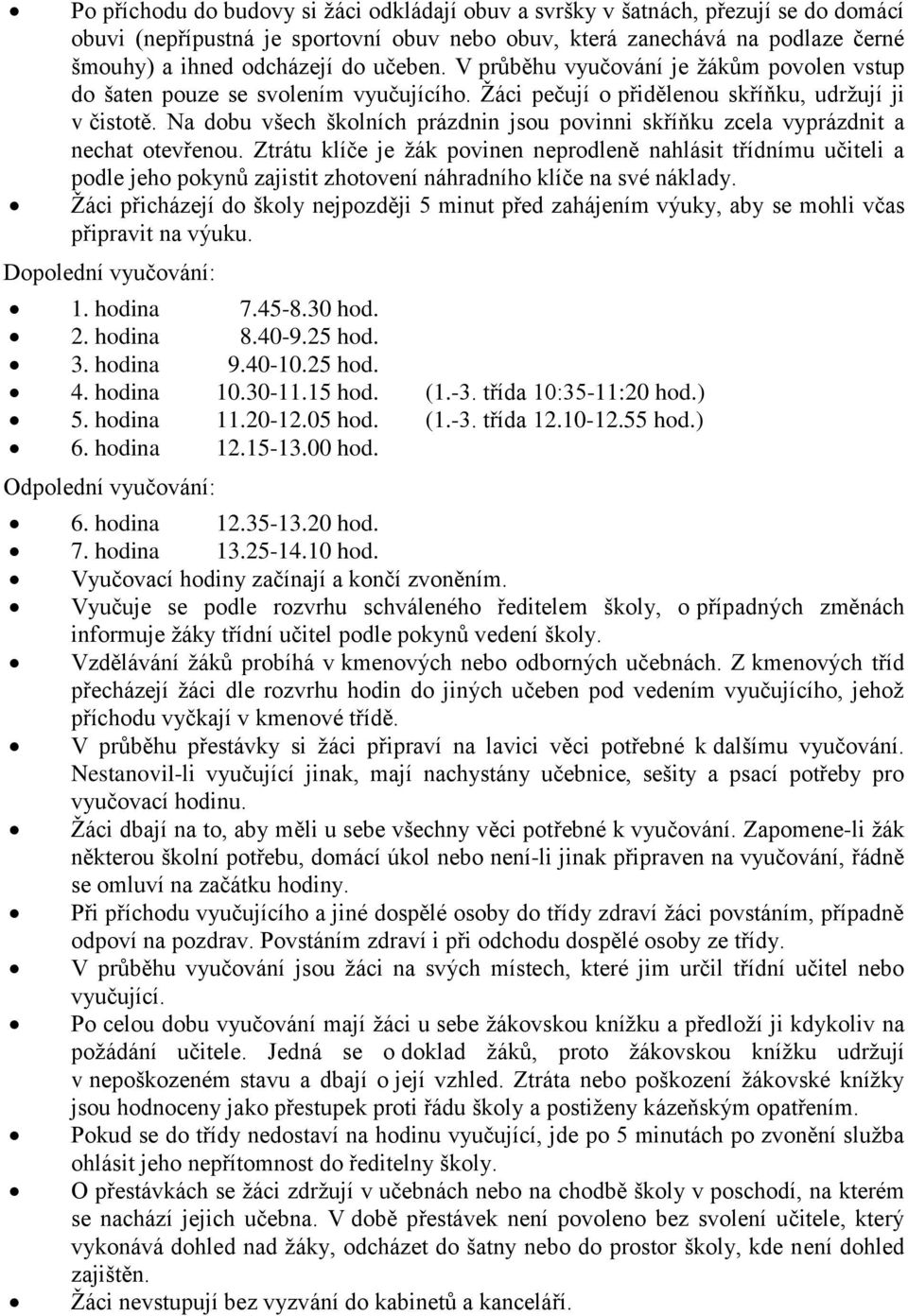 Na dobu všech školních prázdnin jsou povinni skříňku zcela vyprázdnit a nechat otevřenou.