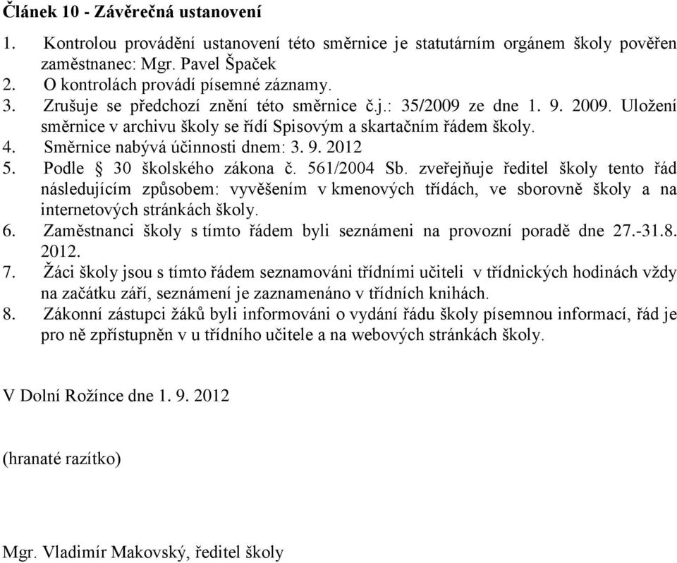 Podle 30 školského zákona č. 561/2004 Sb. zveřejňuje ředitel školy tento řád následujícím způsobem: vyvěšením v kmenových třídách, ve sborovně školy a na internetových stránkách školy. 6.