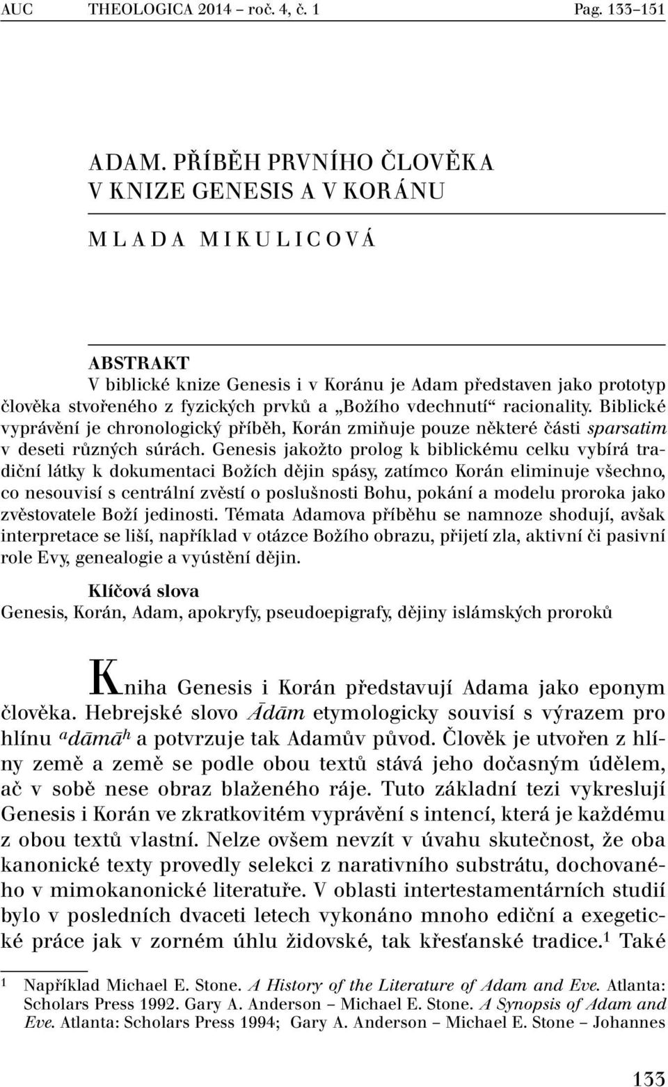 vdechnutí racionality. Biblické vyprávění je chronologický příběh, Korán zmiňuje pouze některé části sparsatim v deseti různých súrách.